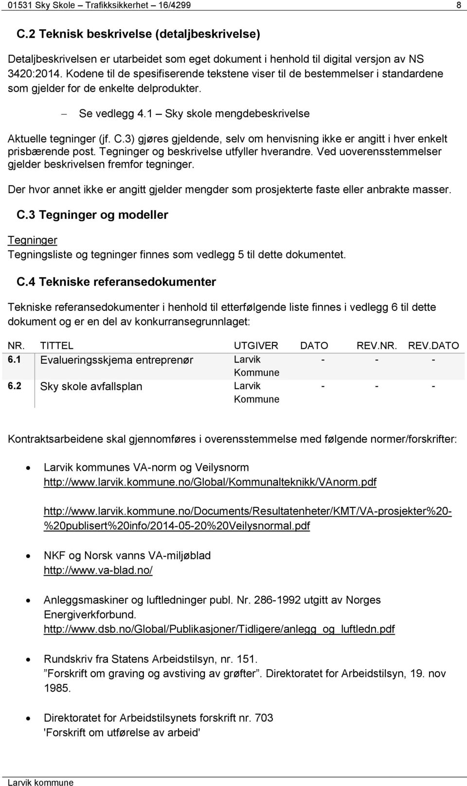 3) gjøres gjeldende, selv om henvisning ikke er angitt i hver enkelt prisbærende post. Tegninger og beskrivelse utfyller hverandre. Ved uoverensstemmelser gjelder beskrivelsen fremfor tegninger.