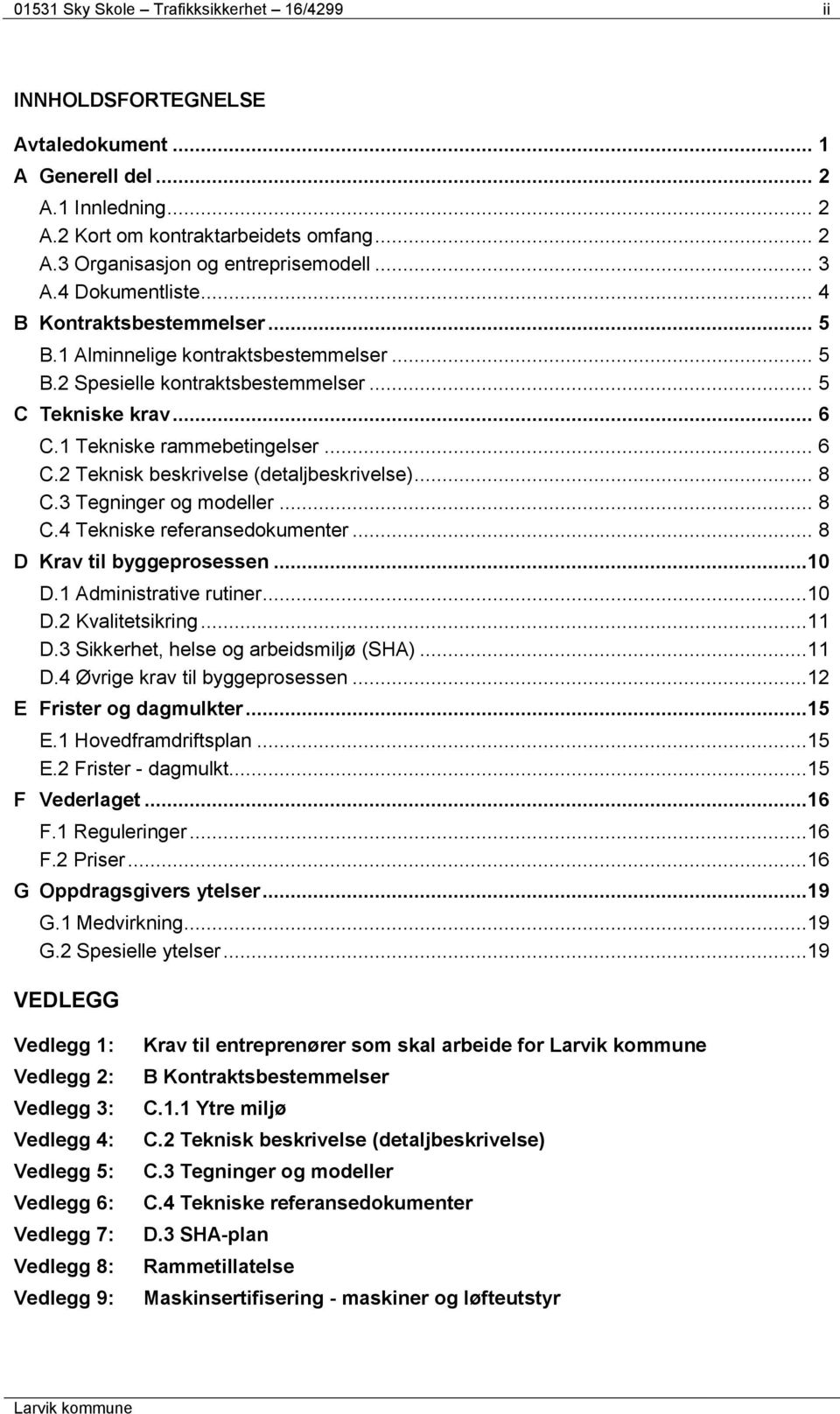 1 Tekniske rammebetingelser... 6 C.2 Teknisk beskrivelse (detaljbeskrivelse)... 8 C.3 Tegninger og modeller... 8 C.4 Tekniske referansedokumenter... 8 D Krav til byggeprosessen...10 D.