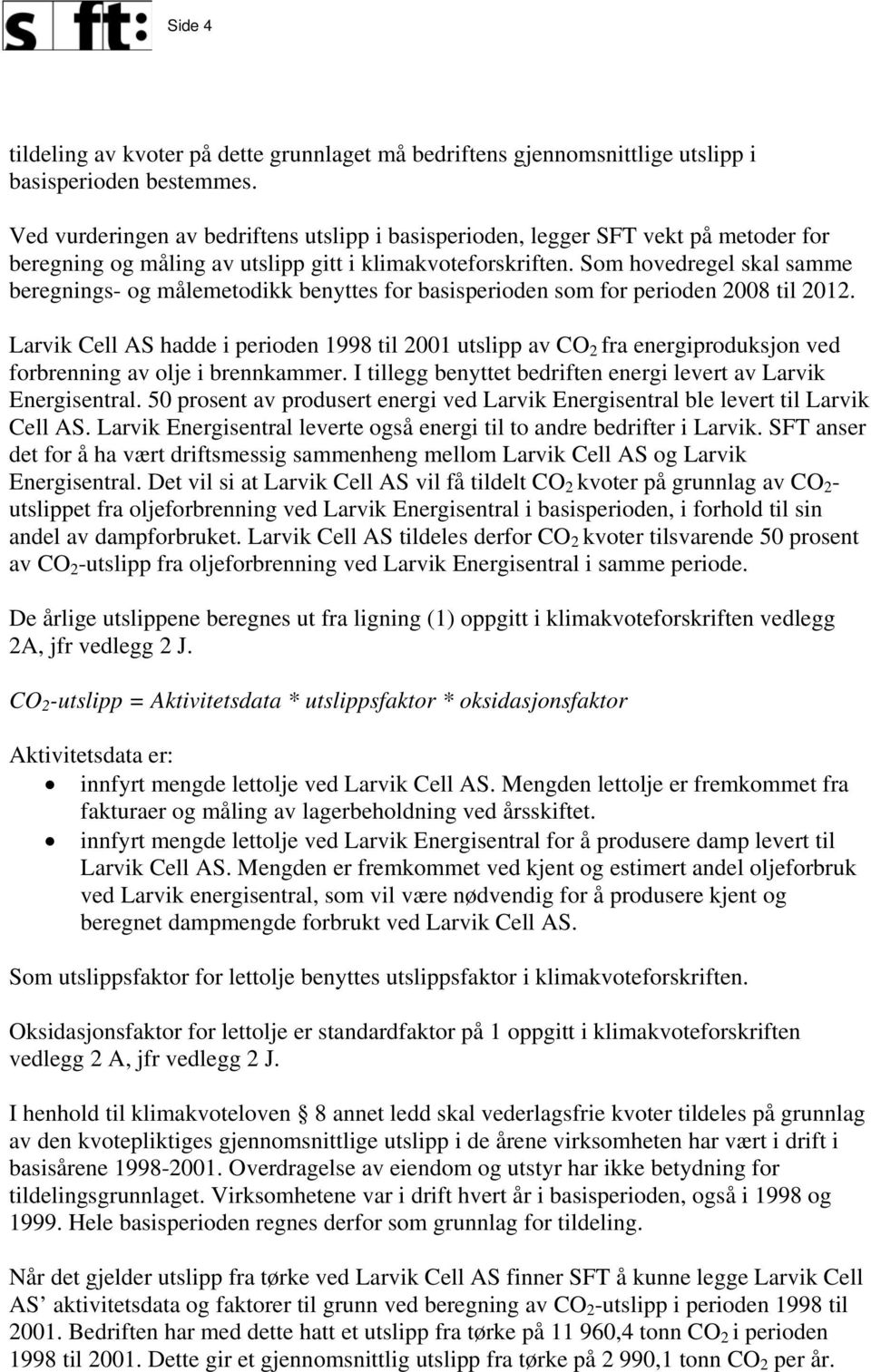 Som hovedregel skal samme beregnings- og målemetodikk benyttes for basisperioden som for perioden 2008 til 2012.