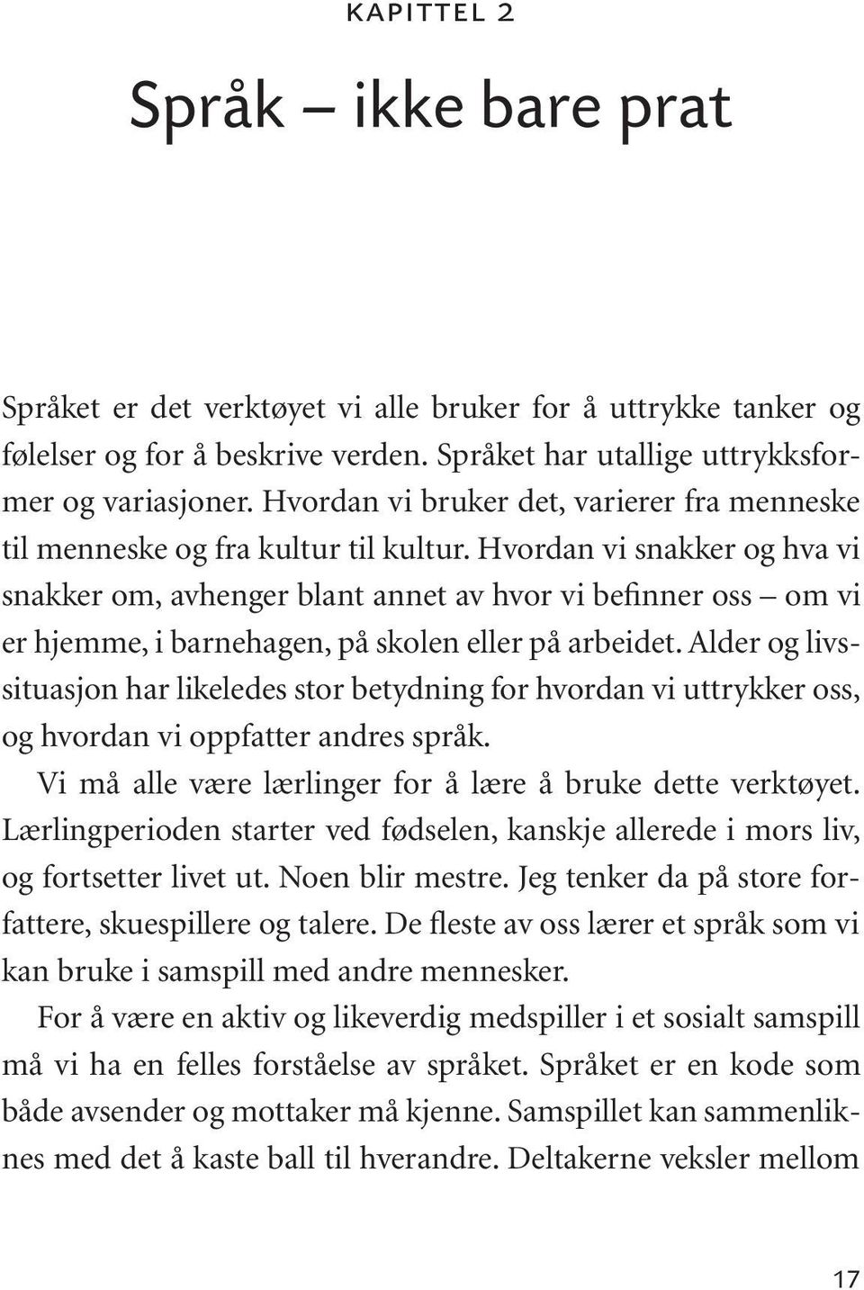 Hvordan vi snakker og hva vi snakker om, avhenger blant annet av hvor vi befinner oss om vi er hjemme, i barnehagen, på skolen eller på arbeidet.