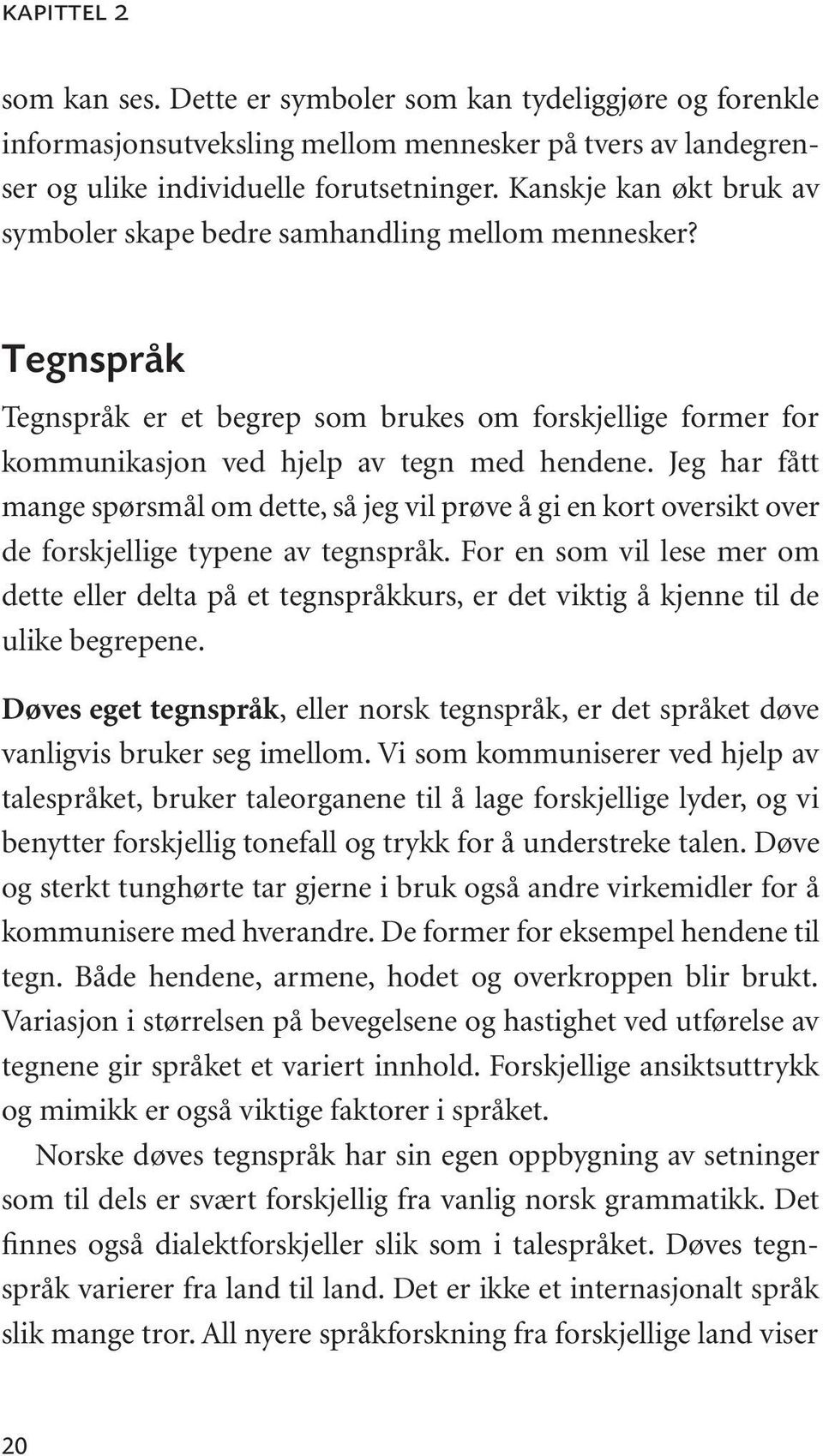 Jeg har fått mange spørsmål om dette, så jeg vil prøve å gi en kort oversikt over de forskjellige typene av tegnspråk.