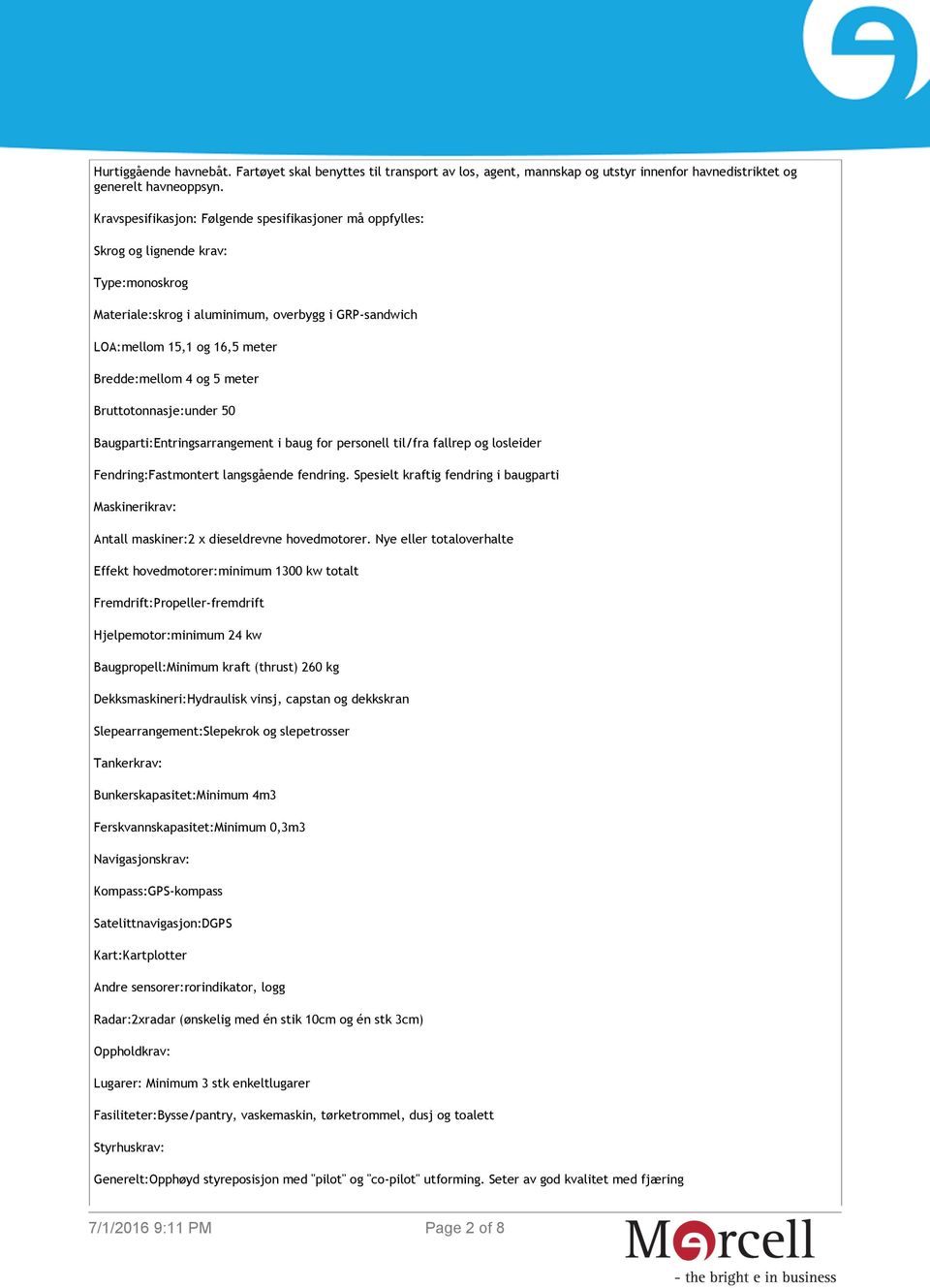 5 meter Bruttotonnasje:under 50 Baugparti:Entringsarrangement i baug for personell til/fra fallrep og losleider Fendring:Fastmontert langsgående fendring.