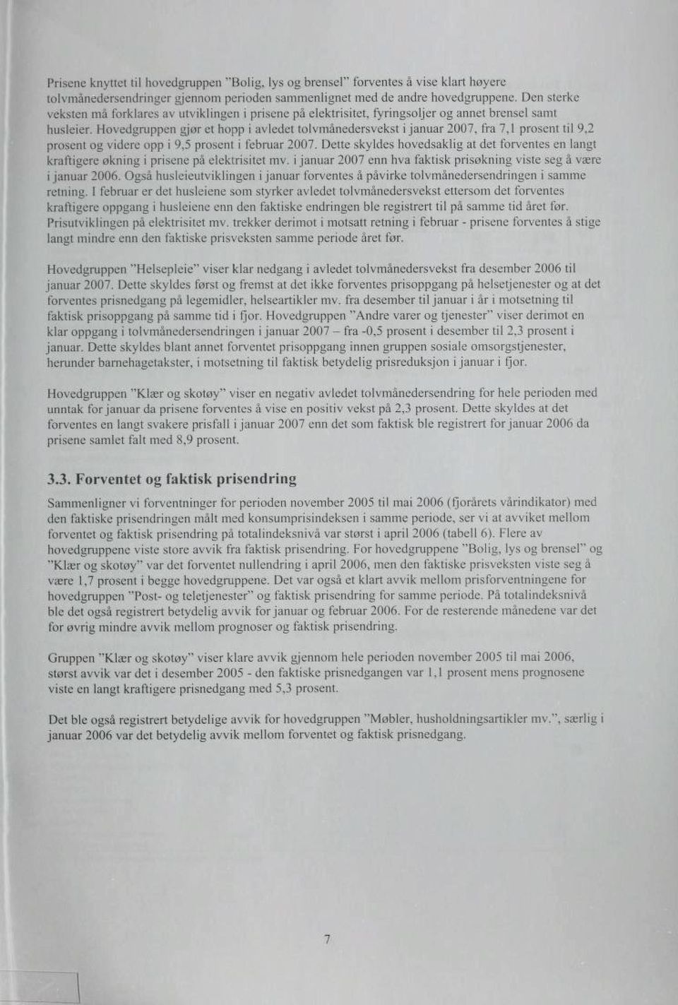 Hovedgruppen gjør et hopp i avledet tolvmånedersvekst i januar 2007, fra 7,1 prosent til 9,2 prosent og videre opp i 9,5 prosent i februar 2007.