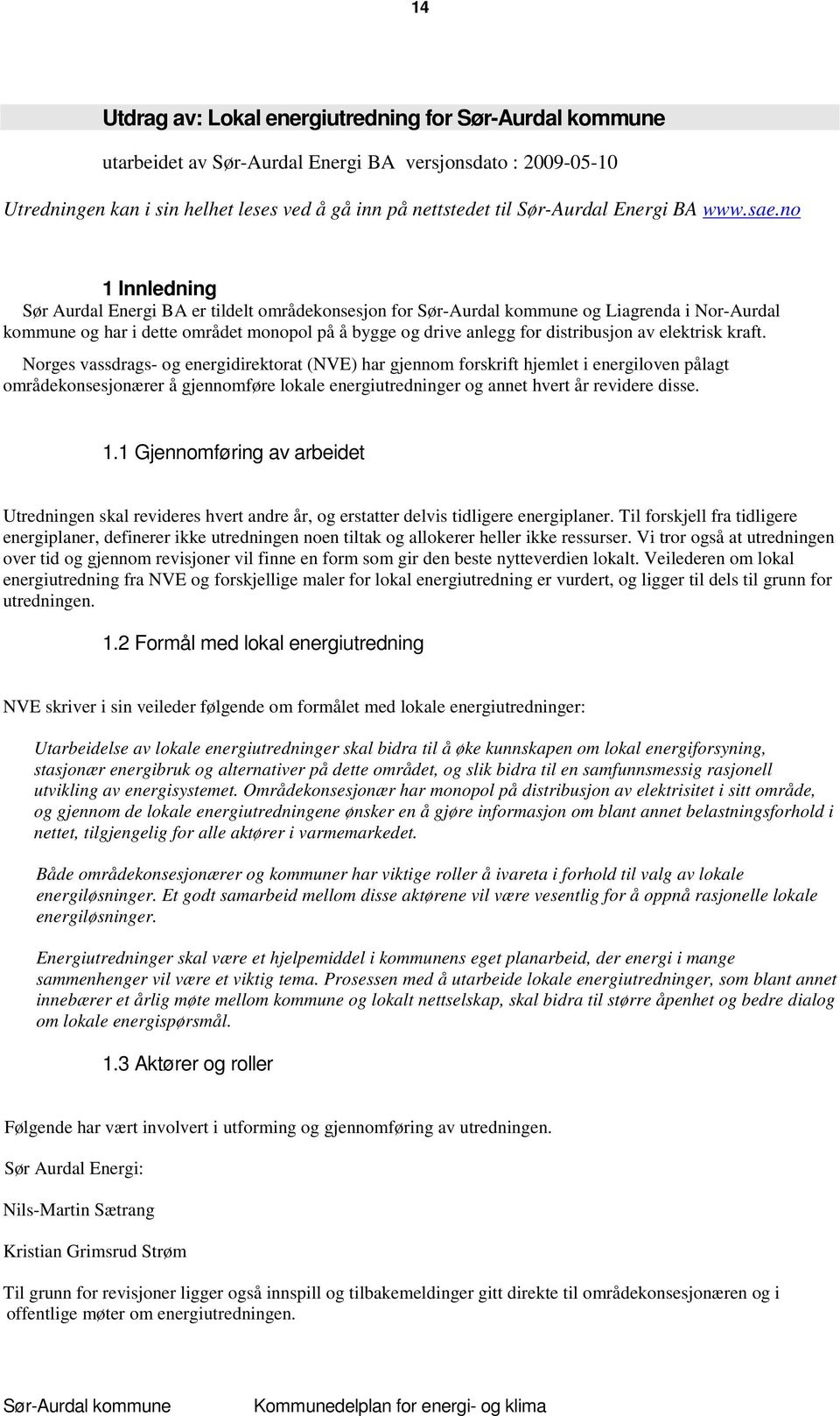 Norges vassdrags- og energidirektorat (NVE) har gjennom forskrift hjemlet i energiloven pålagt områdekonsesjonærer å gjennomføre lokale energiutredninger og annet hvert år revidere disse. 1.