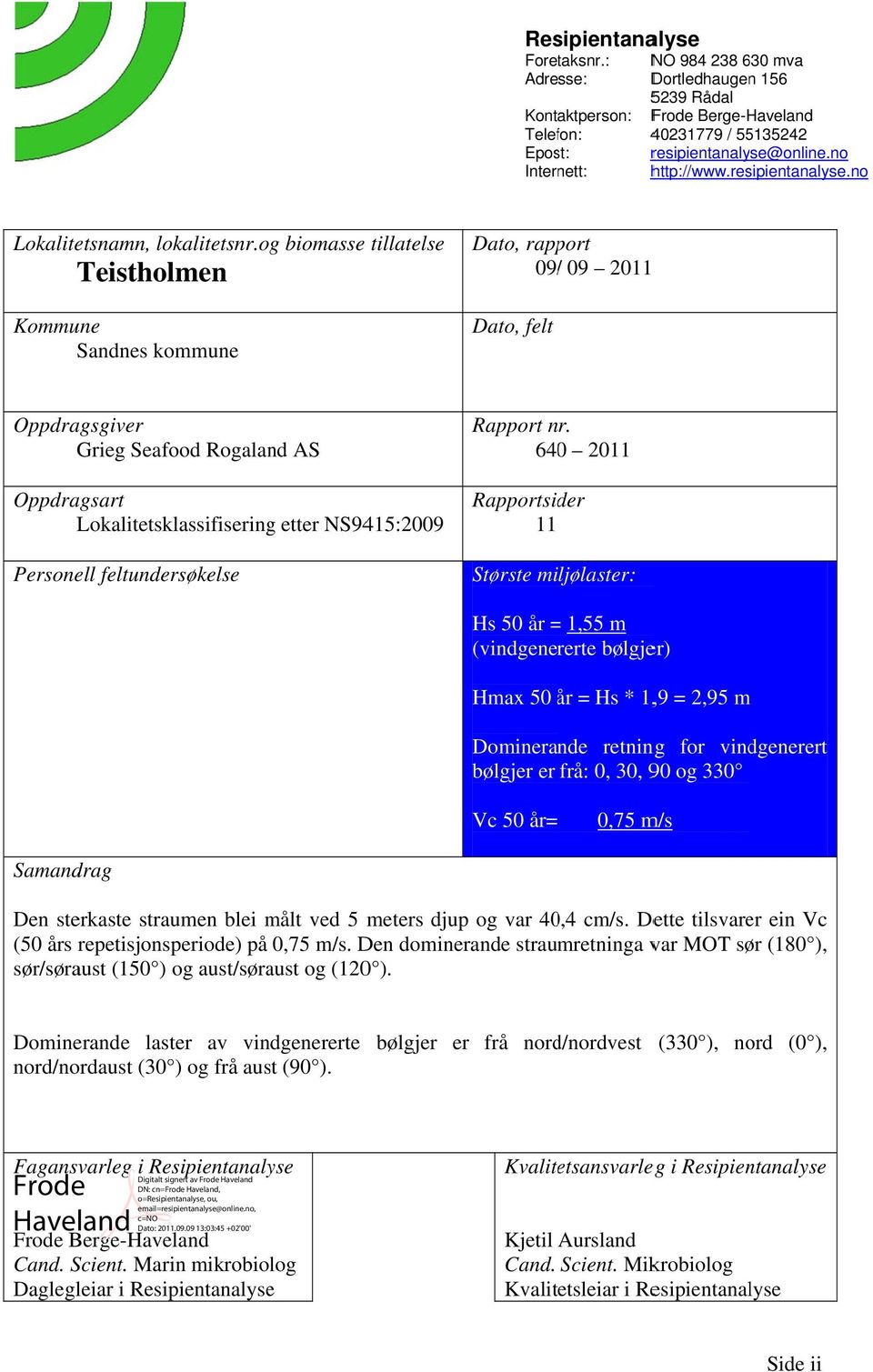 og biomasse tillatelse Teistholmen Kommune Sandnes kommune Dato, rapport 09/ / 09 2011 Dato, felt Oppdragsgiver Grieg Seafood Rogaland AS Oppdragsart Lokalitetsklassifisering etter NS9415:2009