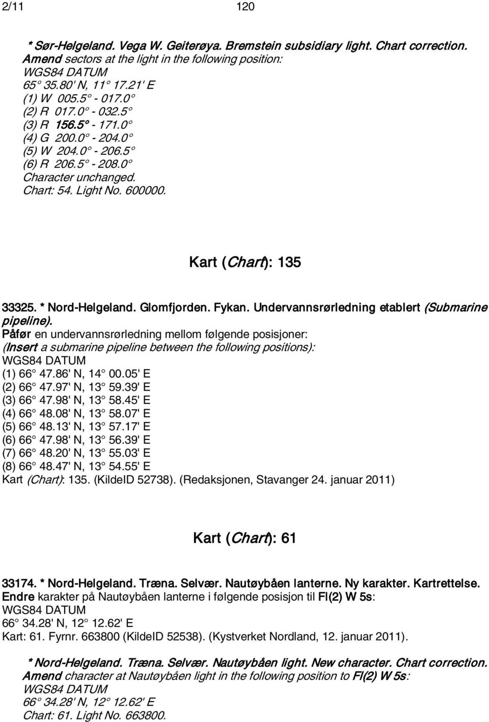 Undervannsrørledning etablert (Submarine pipeline). Påfør en undervannsrørledning mellom følgende posisjoner: (Insert a submarine pipeline between the following positions): (1) 66 47.86' N, 14 00.