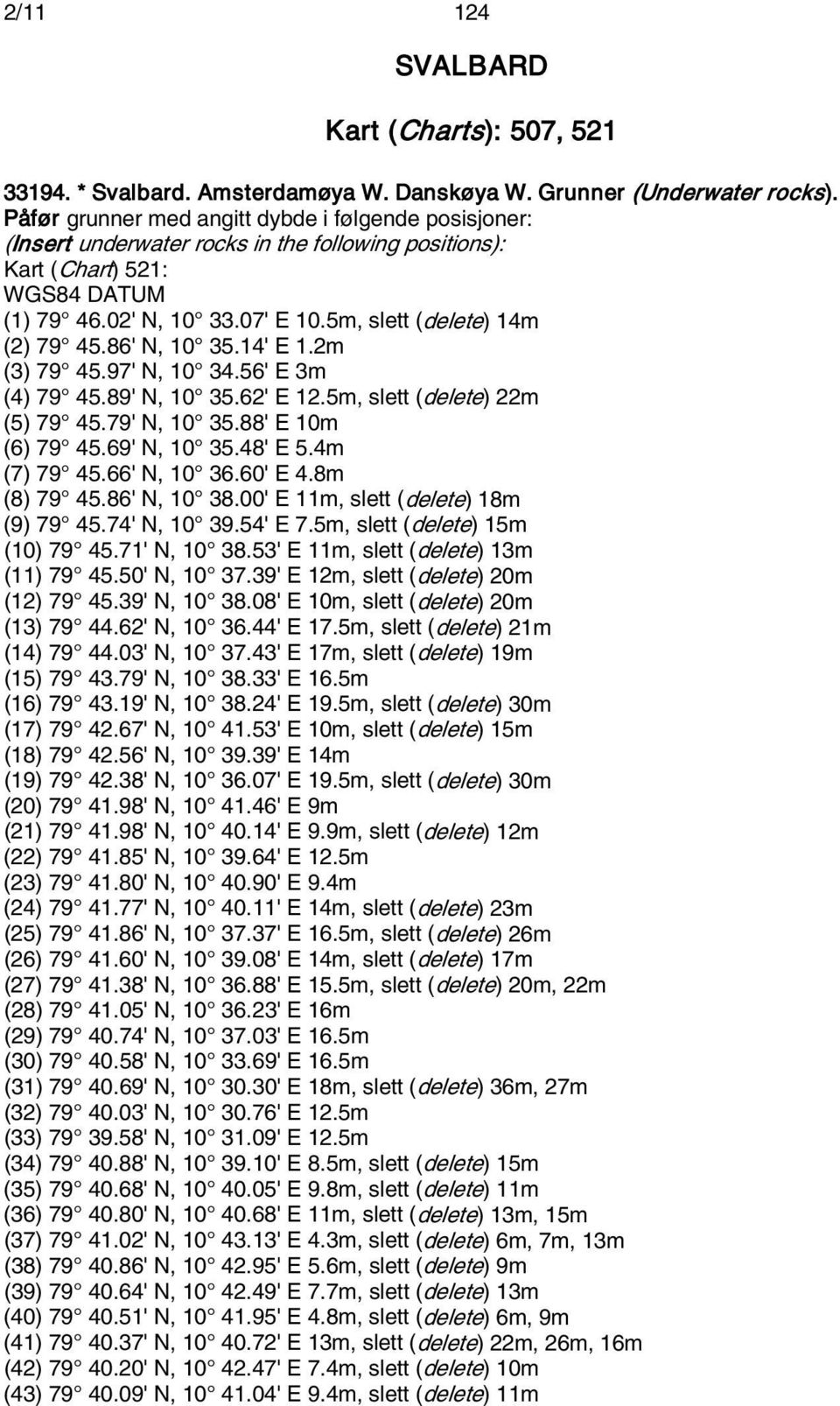 86' N, 10 35.14' E 1.2m (3) 79 45.97' N, 10 34.56' E 3m (4) 79 45.89' N, 10 35.62' E 12.5m, slett (delete) 22m (5) 79 45.79' N, 10 35.88' E 10m (6) 79 45.69' N, 10 35.48' E 5.4m (7) 79 45.