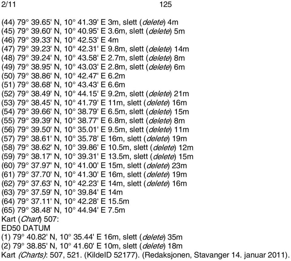 6m (52) 79 38.49' N, 10 44.15' E 9.2m, slett (delete) 21m (53) 79 38.45' N, 10 41.79' E 11m, slett (delete) 16m (54) 79 39.66' N, 10 38.79' E 6.5m, slett (delete) 15m (55) 79 39.39' N, 10 38.77' E 6.