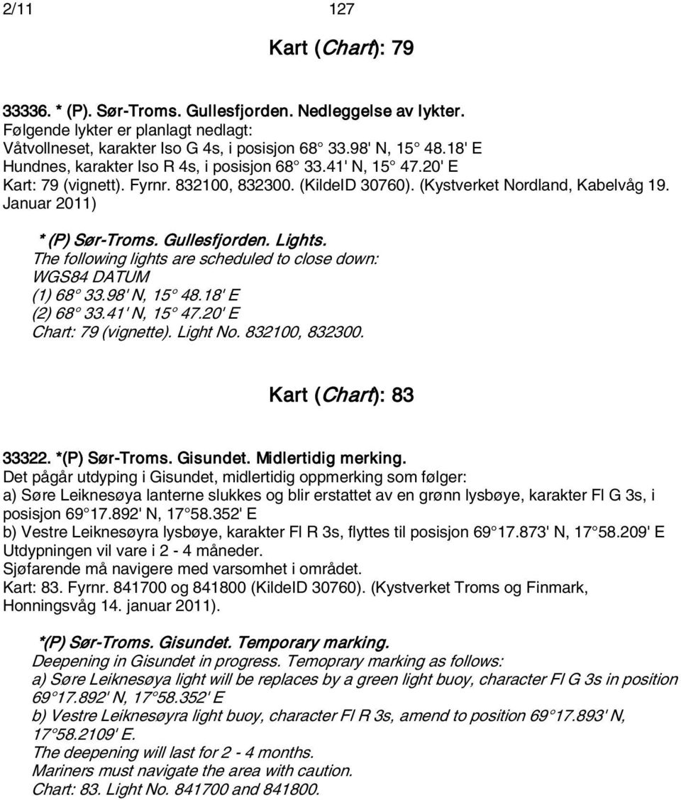 Gullesfjorden. Lights. The following lights are scheduled to close down: (1) 68 33.98' N, 15 48.18' E (2) 68 33.41' N, 15 47.20' E Chart: 79 (vignette). Light No. 832100, 832300.