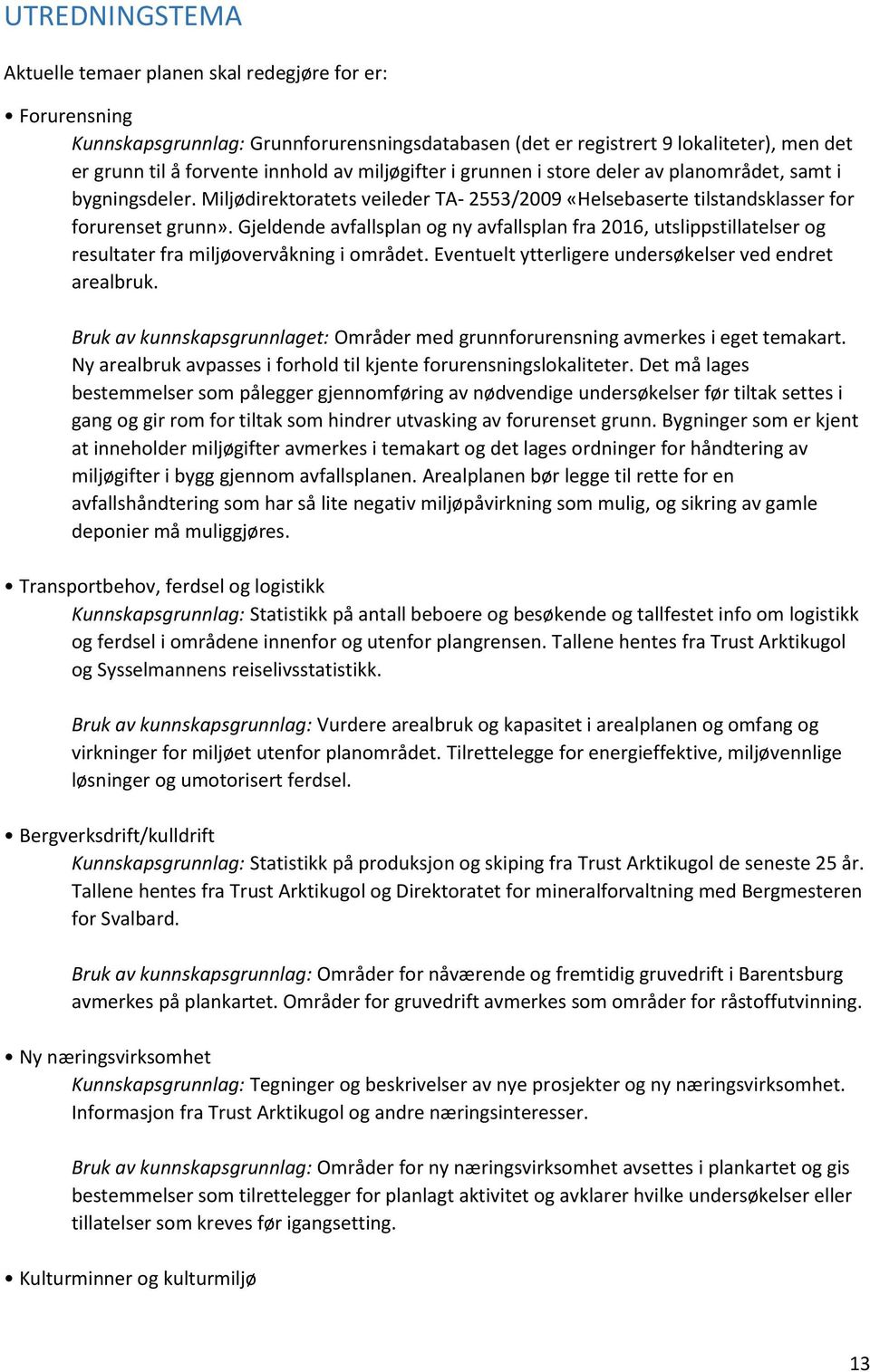 Gjeldende avfallsplan og ny avfallsplan fra 2016, utslippstillatelser og resultater fra miljøovervåkning i området. Eventuelt ytterligere undersøkelser ved endret arealbruk.