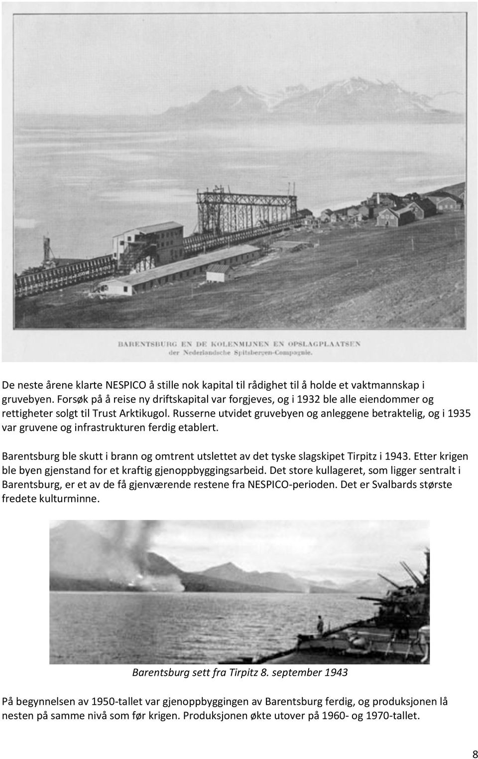 Russerne utvidet gruvebyen og anleggene betraktelig, og i 1935 var gruvene og infrastrukturen ferdig etablert.
