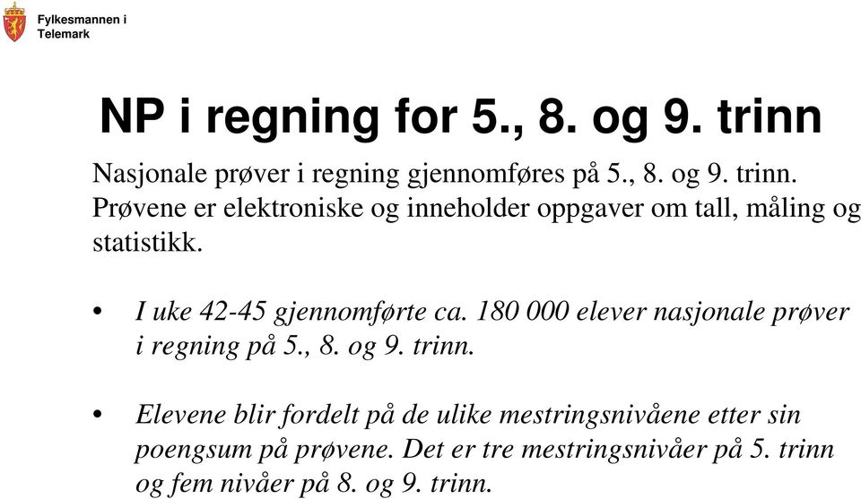 Prøvene er elektroniske og inneholder oppgaver om tall, måling og statistikk. I uke 42-45 gjennomførte ca.