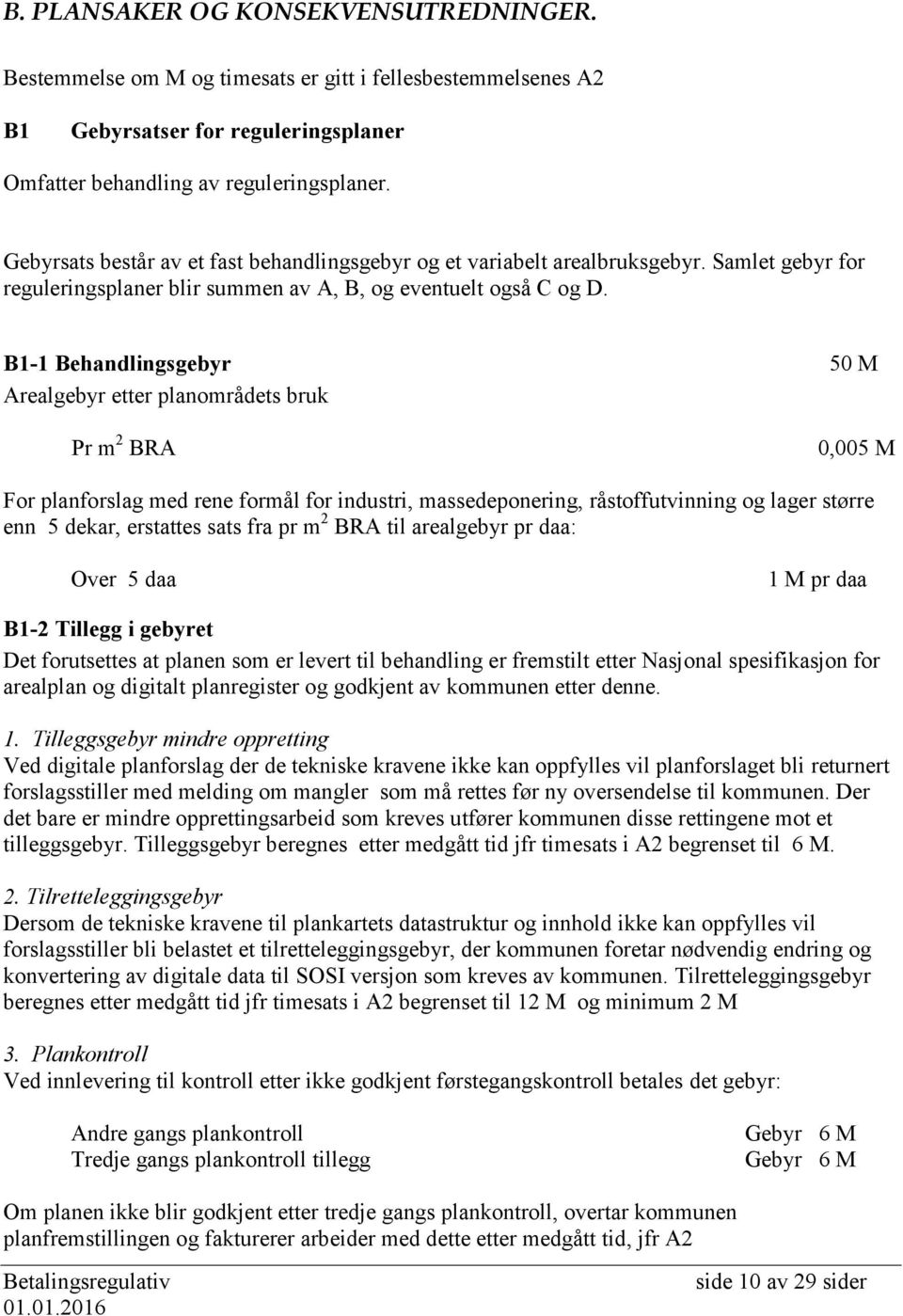 B1-1 Behandlingsgebyr 50 M Arealgebyr etter planområdets bruk Pr m 2 BRA 0,005 M For planforslag med rene formål for industri, massedeponering, råstoffutvinning og lager større enn 5 dekar, erstattes