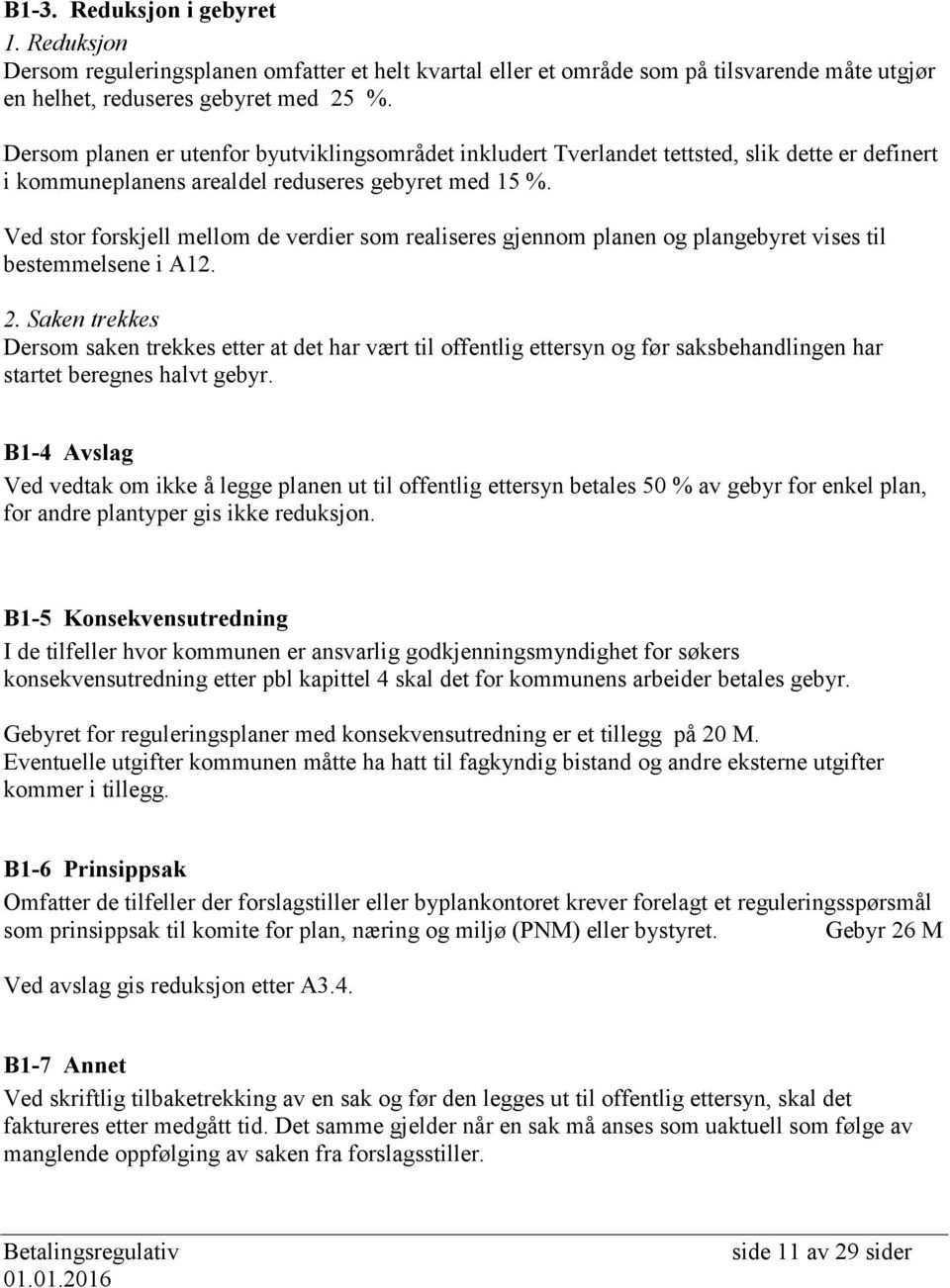 Ved stor forskjell mellom de verdier som realiseres gjennom planen og plangebyret vises til bestemmelsene i A12. 2.