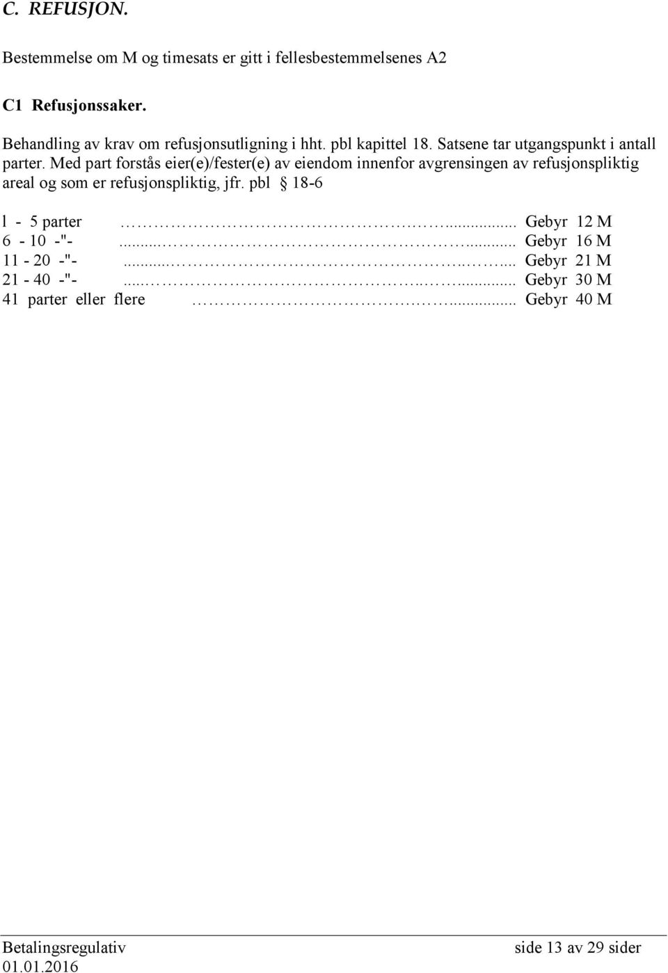 Med part forstås eier(e)/fester(e) av eiendom innenfor avgrensingen av refusjonspliktig areal og som er refusjonspliktig, jfr.