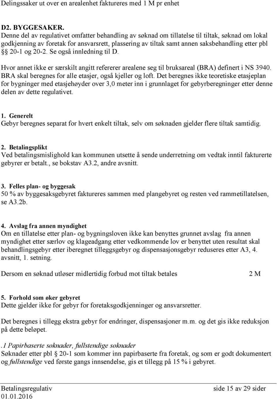 og 20-2. Se også innledning til D. Hvor annet ikke er særskilt angitt refererer arealene seg til bruksareal (BRA) definert i NS 3940. BRA skal beregnes for alle etasjer, også kjeller og loft.