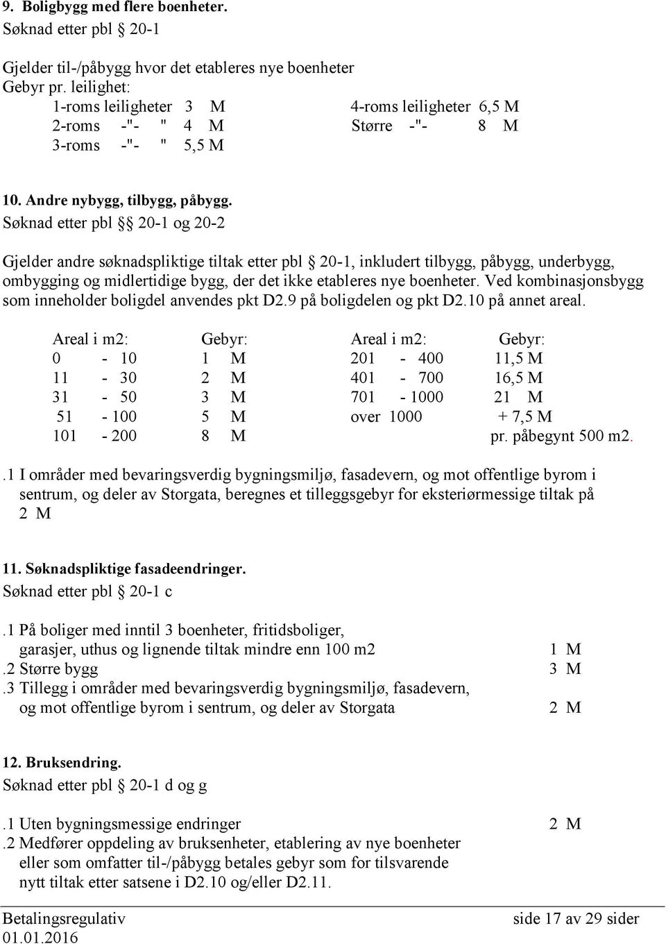 Søknad etter pbl 20-1 og 20-2 Gjelder andre søknadspliktige tiltak etter pbl 20-1, inkludert tilbygg, påbygg, underbygg, ombygging og midlertidige bygg, der det ikke etableres nye boenheter.