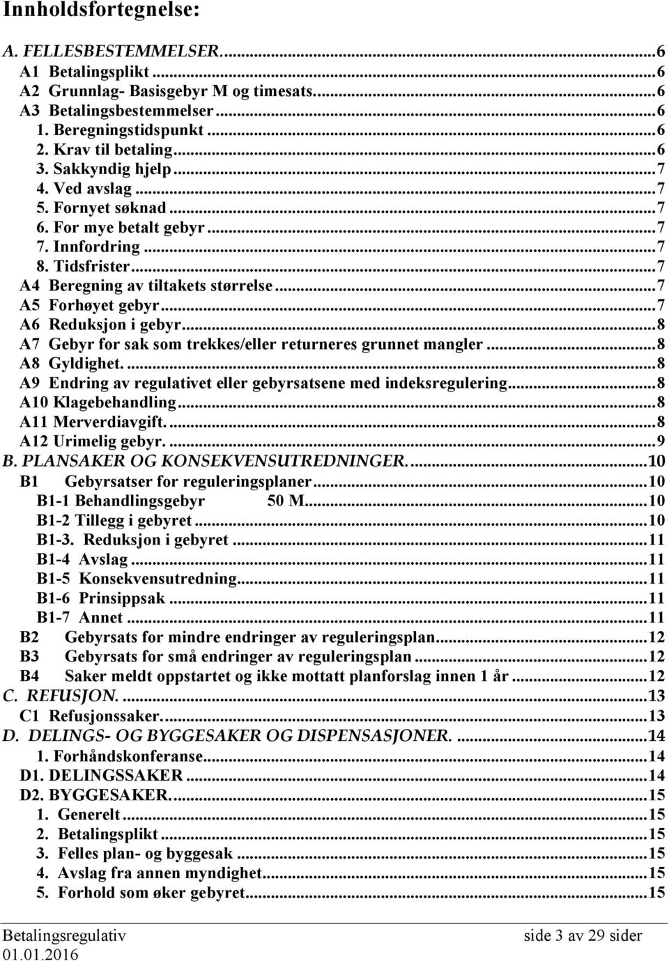 .. 7 A6 Reduksjon i gebyr... 8 A7 Gebyr for sak som trekkes/eller returneres grunnet mangler... 8 A8 Gyldighet.... 8 A9 Endring av regulativet eller gebyrsatsene med indeksregulering.