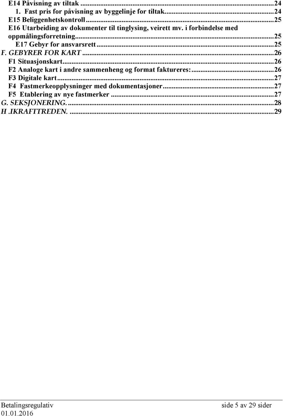 .. 25 F. GEBYRER FOR KART... 26 F1 Situasjonskart... 26 F2 Analoge kart i andre sammenheng og format faktureres:... 26 F3 Digitale kart.