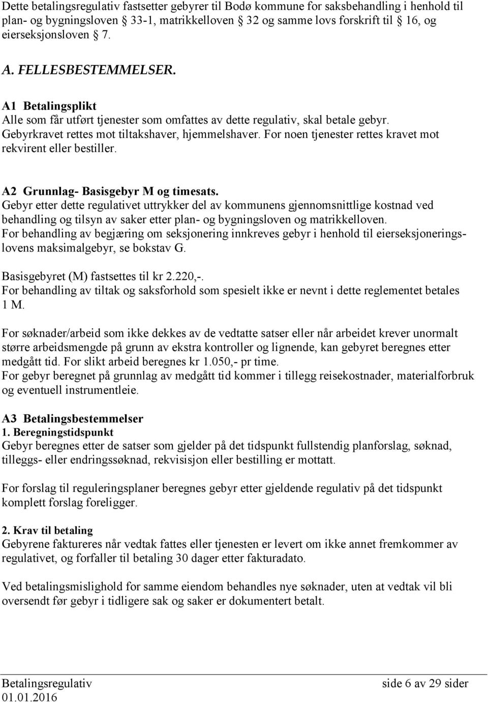 For noen tjenester rettes kravet mot rekvirent eller bestiller. A2 Grunnlag- Basisgebyr M og timesats.