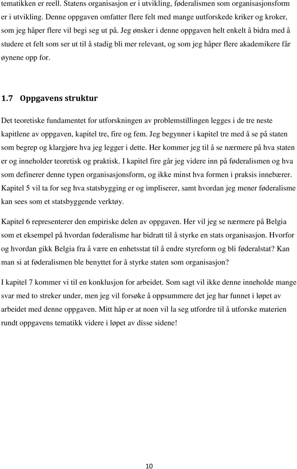 Jeg ønsker i denne oppgaven helt enkelt å bidra med å studere et felt som ser ut til å stadig bli mer relevant, og som jeg håper flere akademikere får øynene opp for. 1.