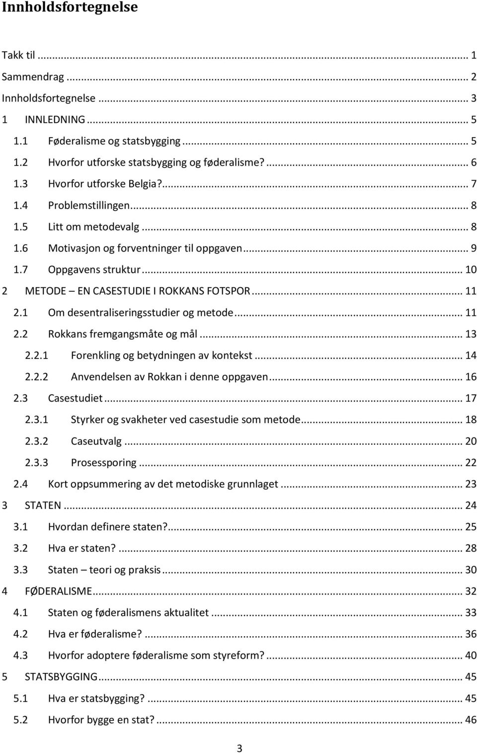 .. 10 2 METODE EN CASESTUDIE I ROKKANS FOTSPOR... 11 2.1 Om desentraliseringsstudier og metode... 11 2.2 Rokkans fremgangsmåte og mål... 13 2.2.1 Forenkling og betydningen av kontekst... 14 2.2.2 Anvendelsen av Rokkan i denne oppgaven.