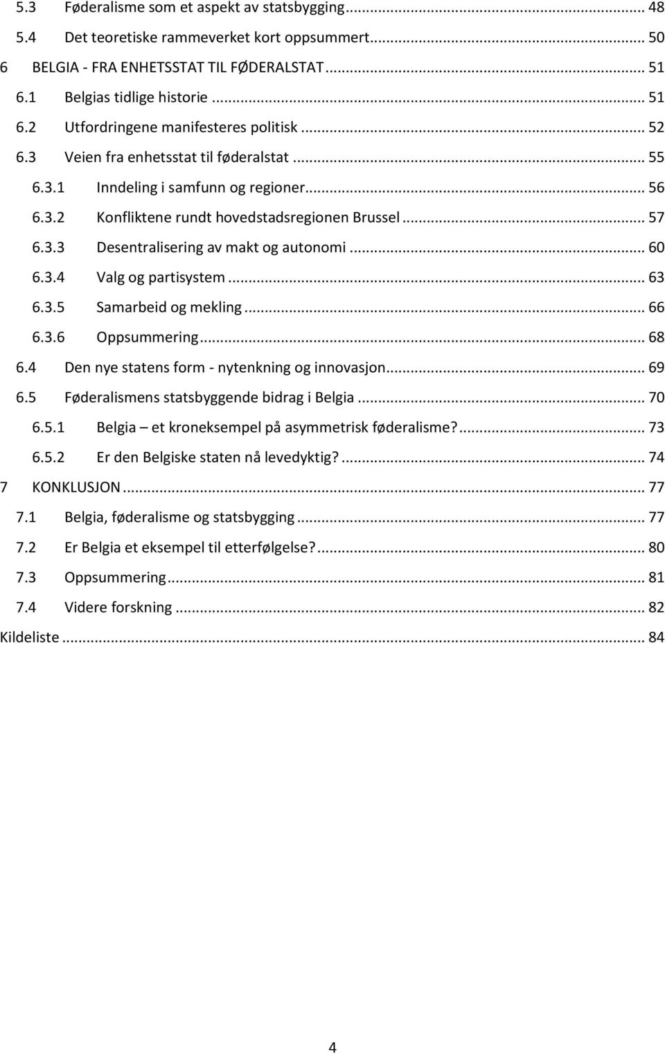 .. 60 6.3.4 Valg og partisystem... 63 6.3.5 Samarbeid og mekling... 66 6.3.6 Oppsummering... 68 6.4 Den nye statens form - nytenkning og innovasjon... 69 6.