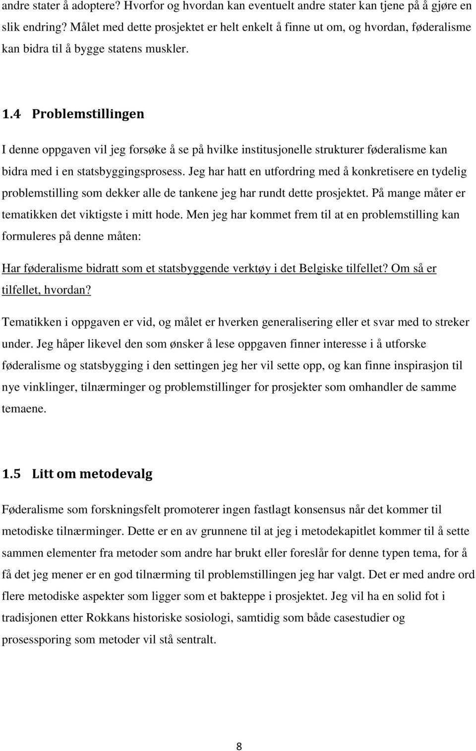 4 Problemstillingen I denne oppgaven vil jeg forsøke å se på hvilke institusjonelle strukturer føderalisme kan bidra med i en statsbyggingsprosess.