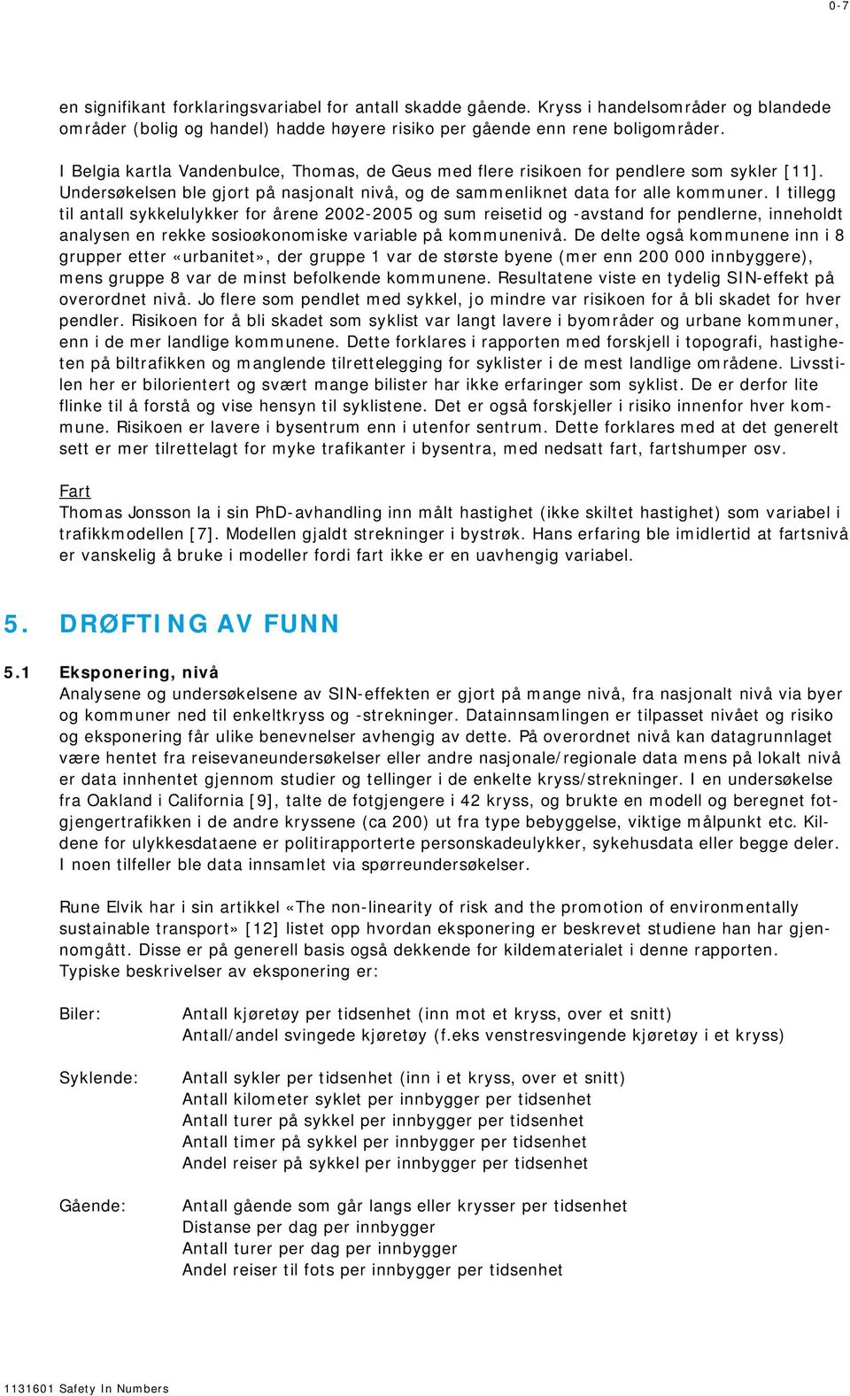 I tillegg til antall sykkelulykker for årene 2002-2005 og sum reisetid og -avstand for pendlerne, inneholdt analysen en rekke sosioøkonomiske variable på kommunenivå.