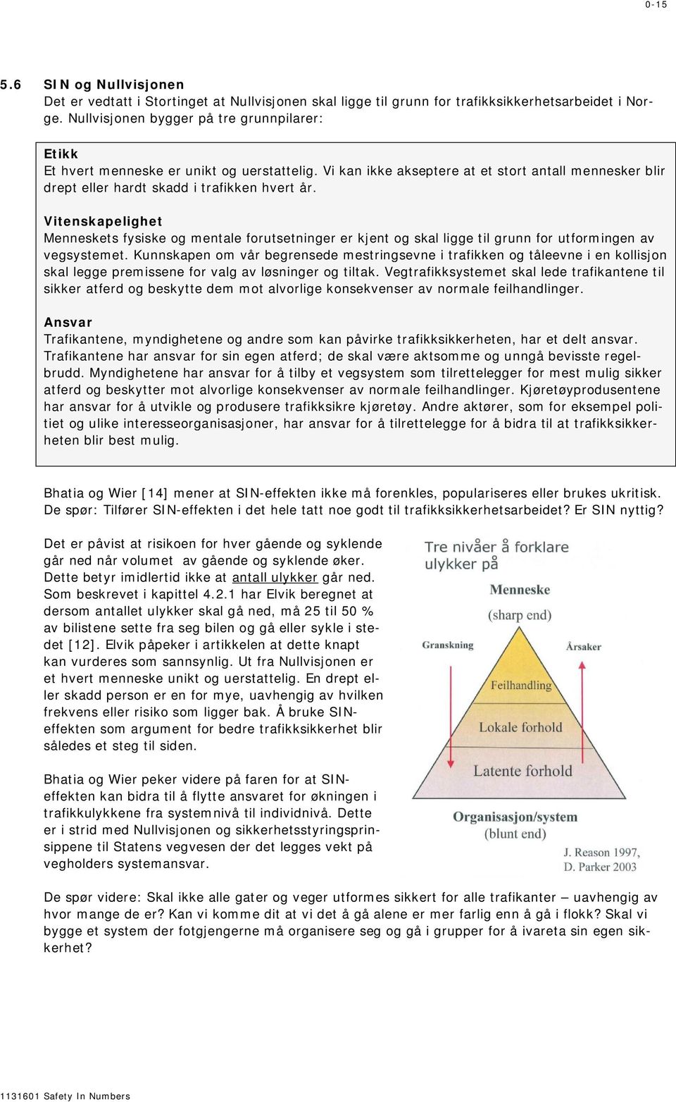 Vitenskapelighet Menneskets fysiske og mentale forutsetninger er kjent og skal ligge til grunn for utformingen av vegsystemet.