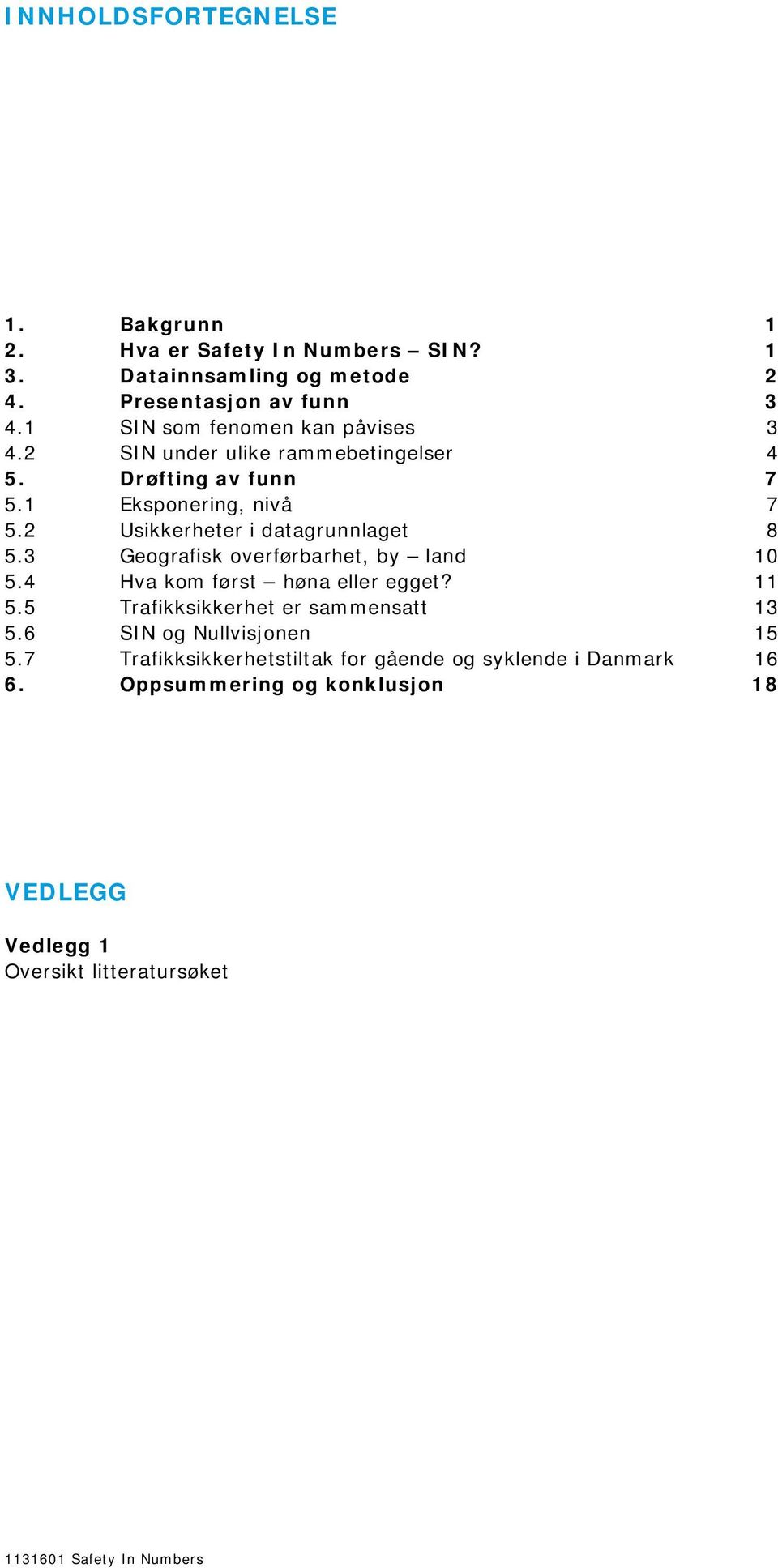 2 Usikkerheter i datagrunnlaget 8 5.3 Geografisk overførbarhet, by land 10 5.4 Hva kom først høna eller egget? 11 5.