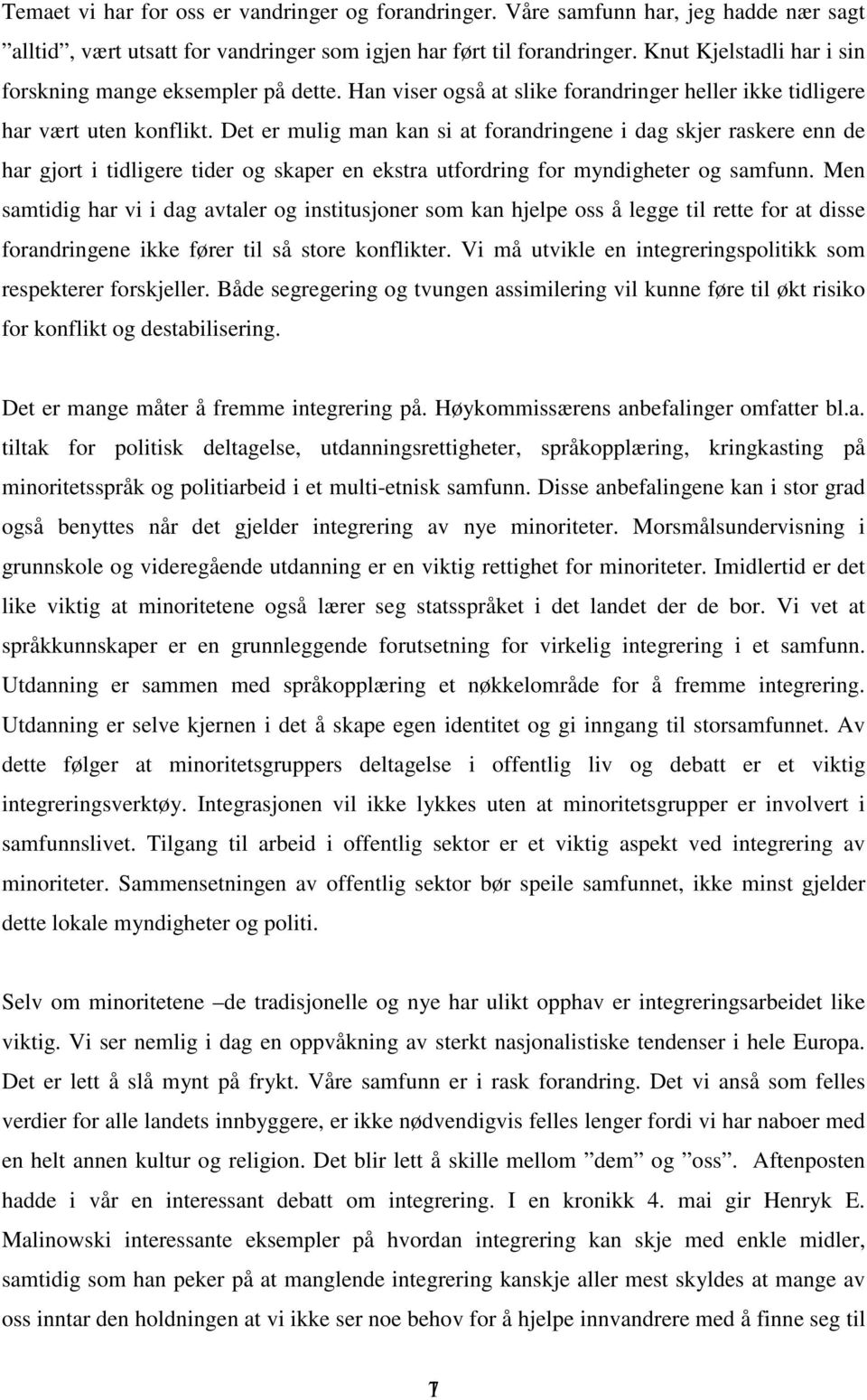 Det er mulig man kan si at forandringene i dag skjer raskere enn de har gjort i tidligere tider og skaper en ekstra utfordring for myndigheter og samfunn.