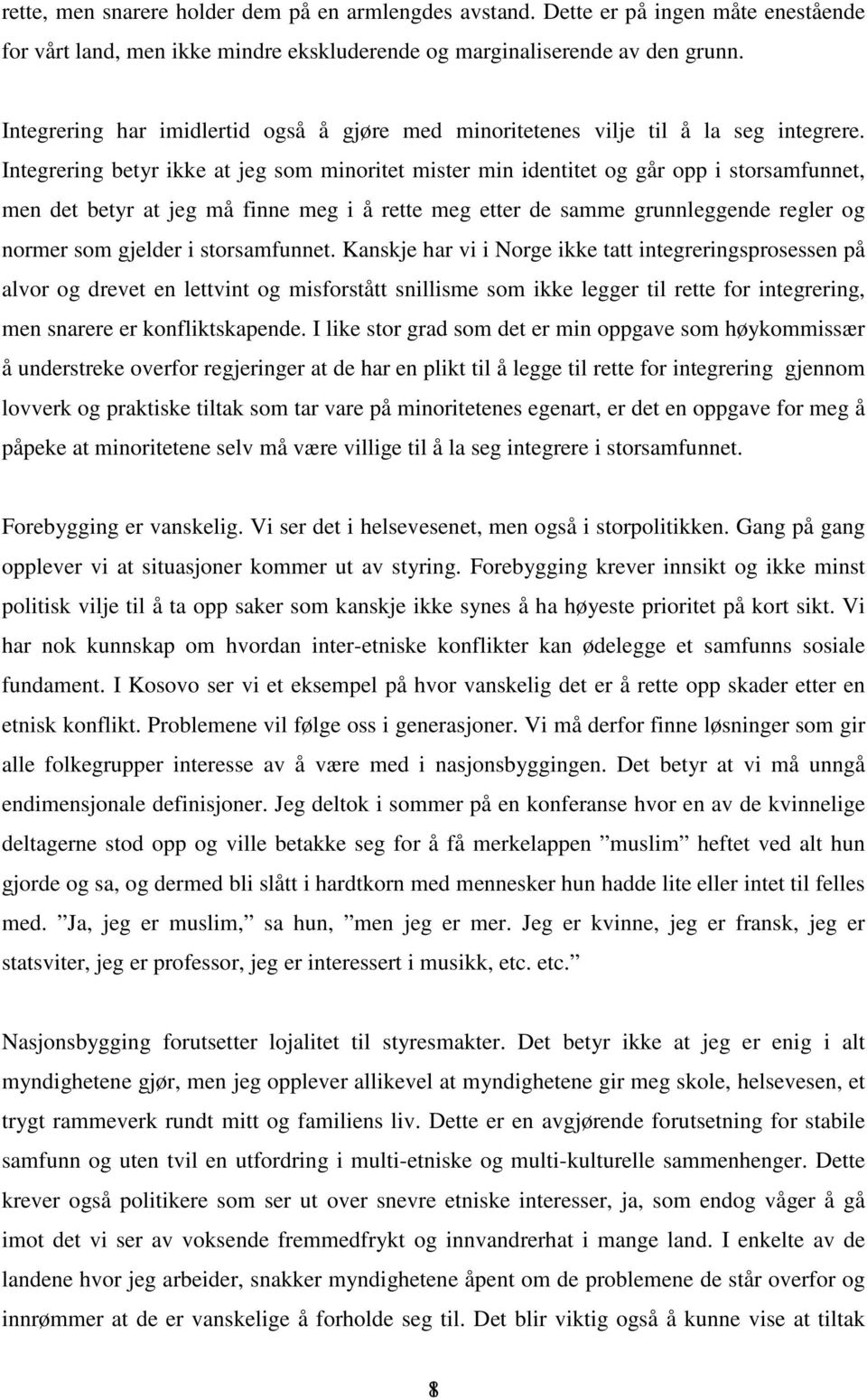 Integrering betyr ikke at jeg som minoritet mister min identitet og går opp i storsamfunnet, men det betyr at jeg må finne meg i å rette meg etter de samme grunnleggende regler og normer som gjelder