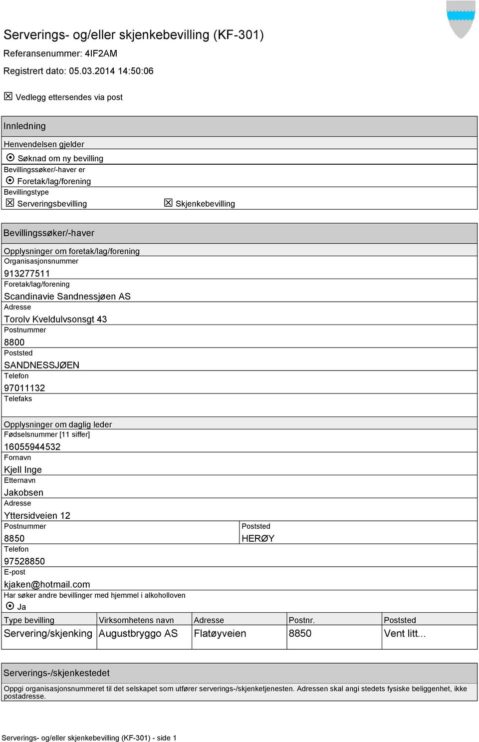 Skjenkebevilling Bevillingssøker/-haver Opplysninger om foretak/lag/forening Organisasjonsnummer 913277511 Foretak/lag/forening Scandinavie Sandnessjøen AS Torolv Kveldulvsonsgt 43 8800 97011132