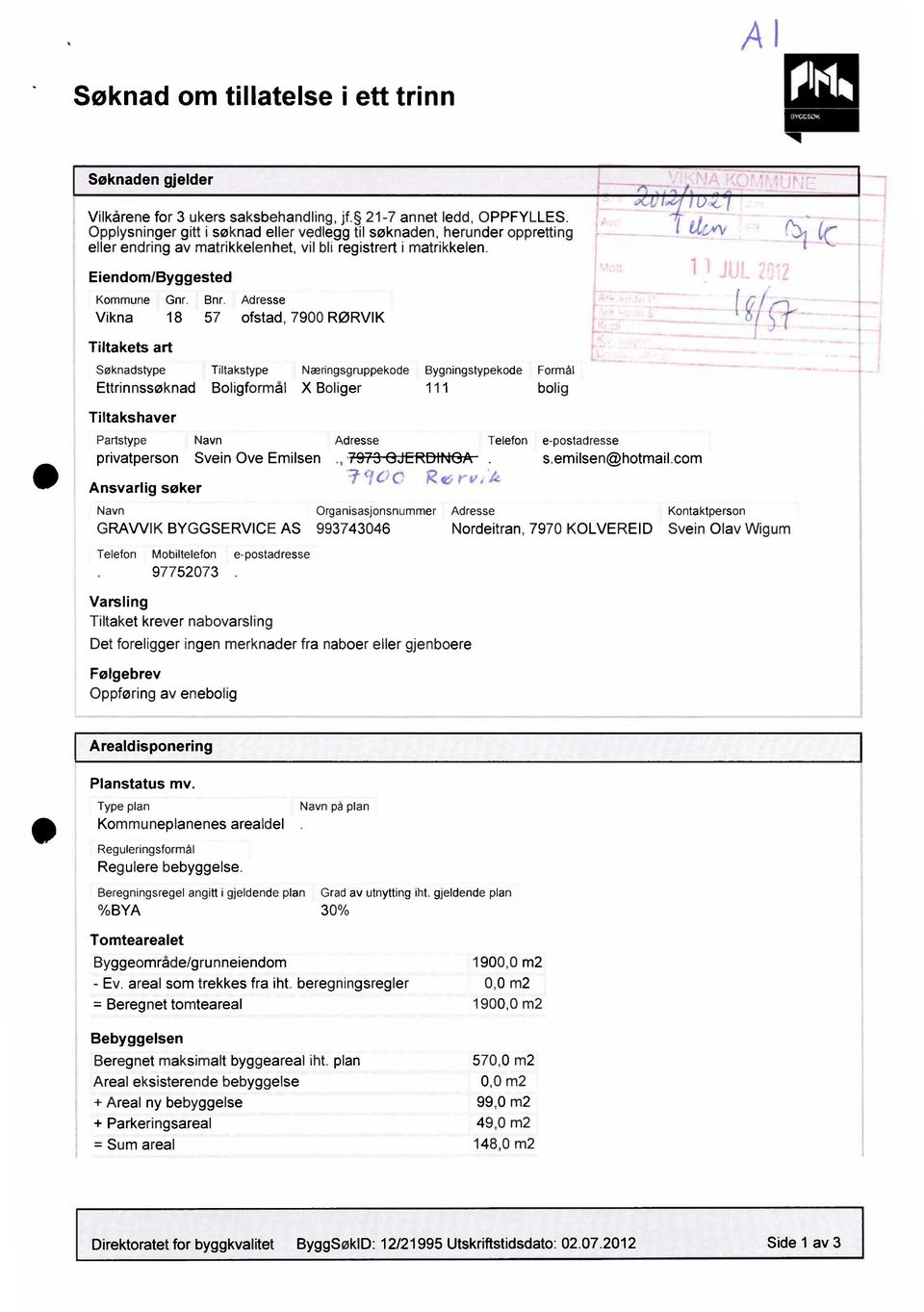 Adresse Vikna 18 57 ofstad, 7900 RØRVIK Tiltakets art Søknadstype Tiltakstype Næringsgruppekode Bygningstypekode Formål Ettrinnssøknad Boligformål X Boliger 111 bolig Tiltakshaver Partstype Navn