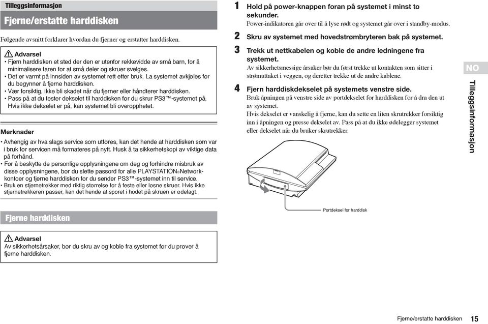 La systemet avkjøles før du begynner å fjerne harddisken. Vær forsiktig, ikke bli skadet når du fjerner eller håndterer harddisken.