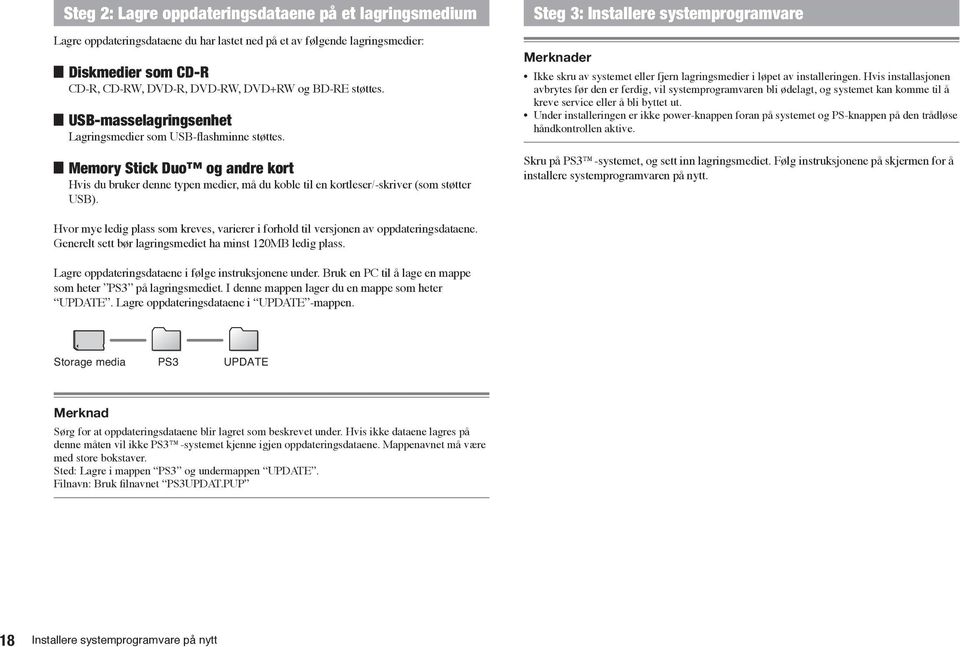 Steg 3: Installere systemprogramvare Merknader Ikke skru av systemet eller fjern lagringsmedier i løpet av installeringen.