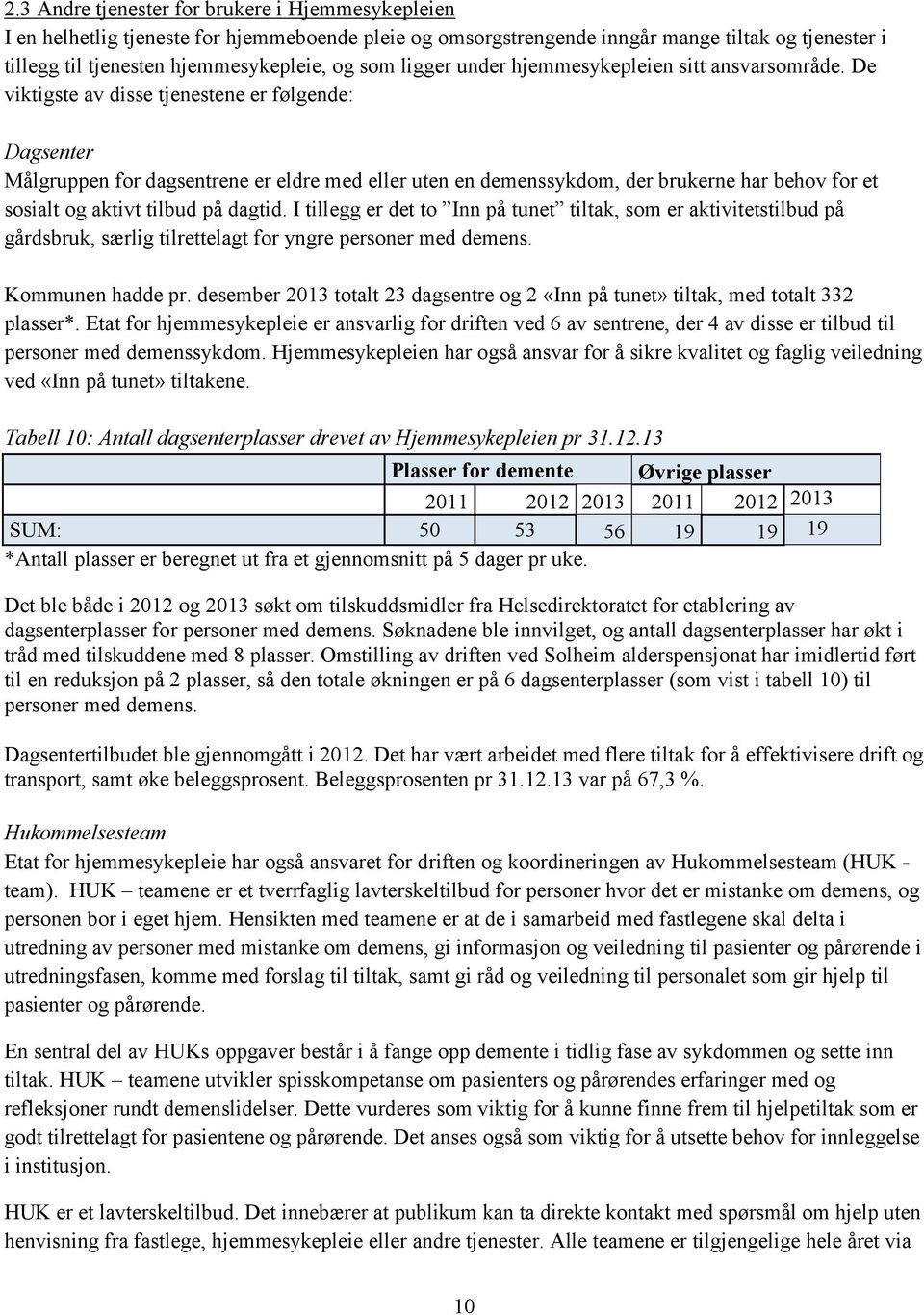 De viktigste av disse tjenestene er følgende: Dagsenter Målgruppen for dagsentrene er eldre med eller uten en demenssykdom, der brukerne har behov for et sosialt og aktivt tilbud på dagtid.