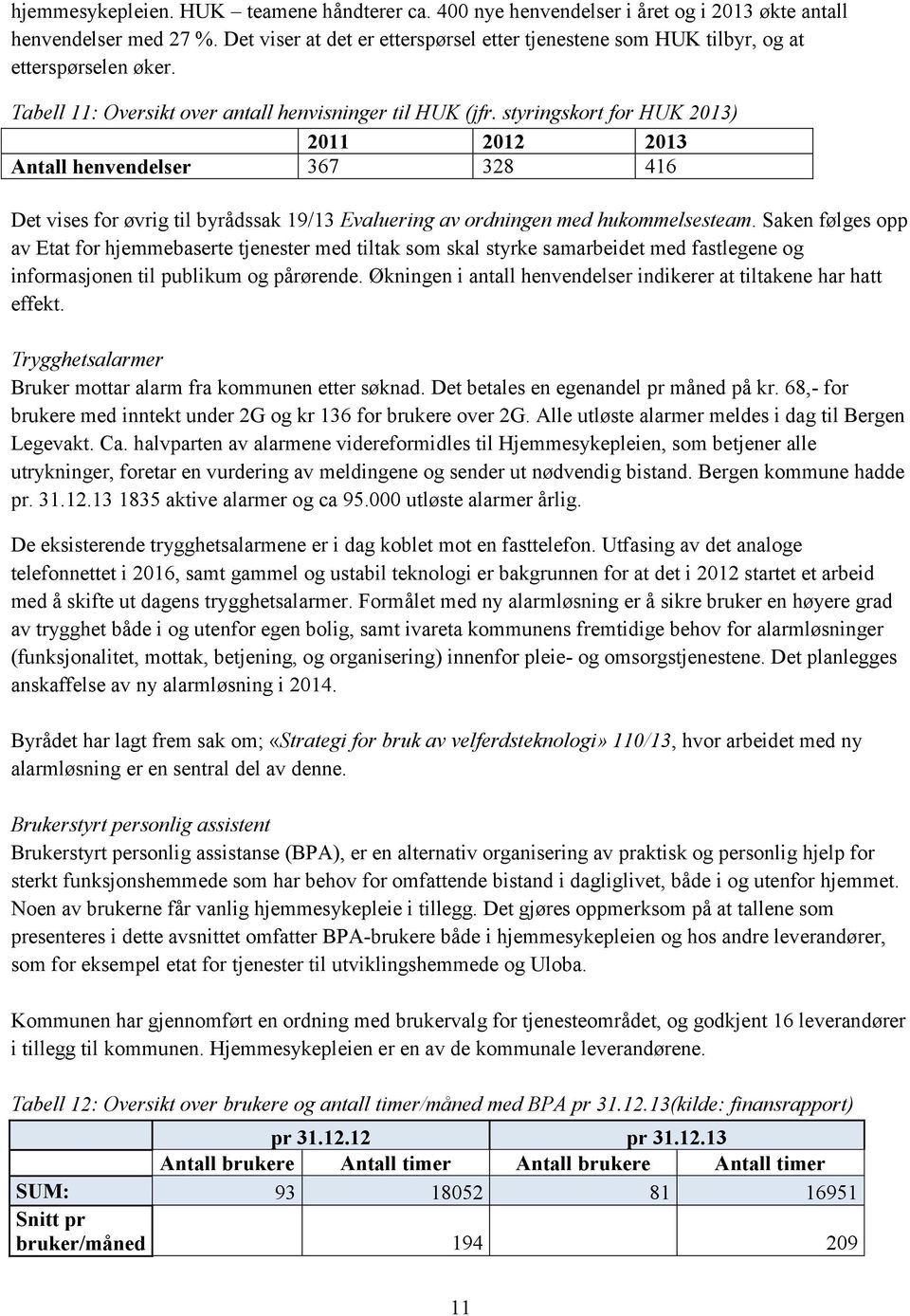 styringskort for HUK 2013) 2011 2012 2013 Antall henvendelser 367 328 416 Det vises for øvrig til byrådssak 19/13 Evaluering av ordningen med hukommelsesteam.