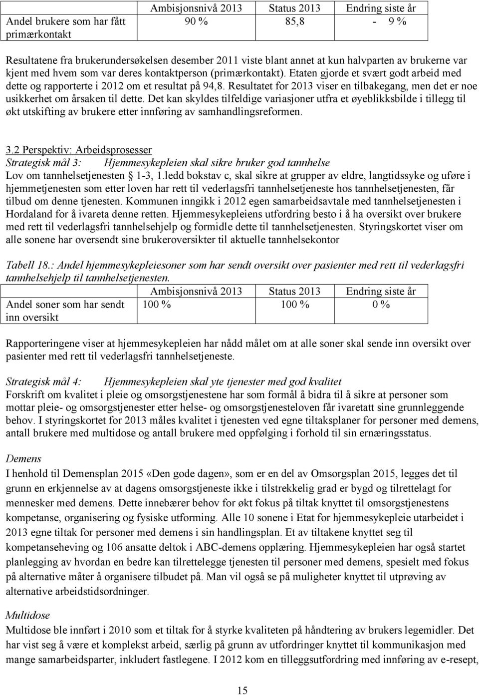 Resultatet for 2013 viser en tilbakegang, men det er noe usikkerhet om årsaken til dette.