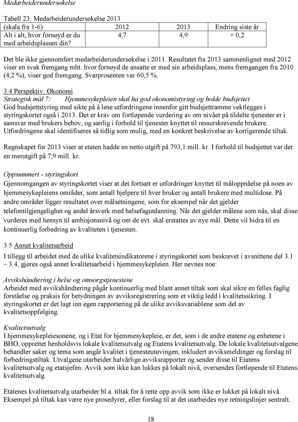 hvor fornøyd de ansatte er med sin arbeidsplass, mens fremgangen fra 2010 (4,2 %), viser god fremgang. Svarprosenten var 60,5 %. 3.