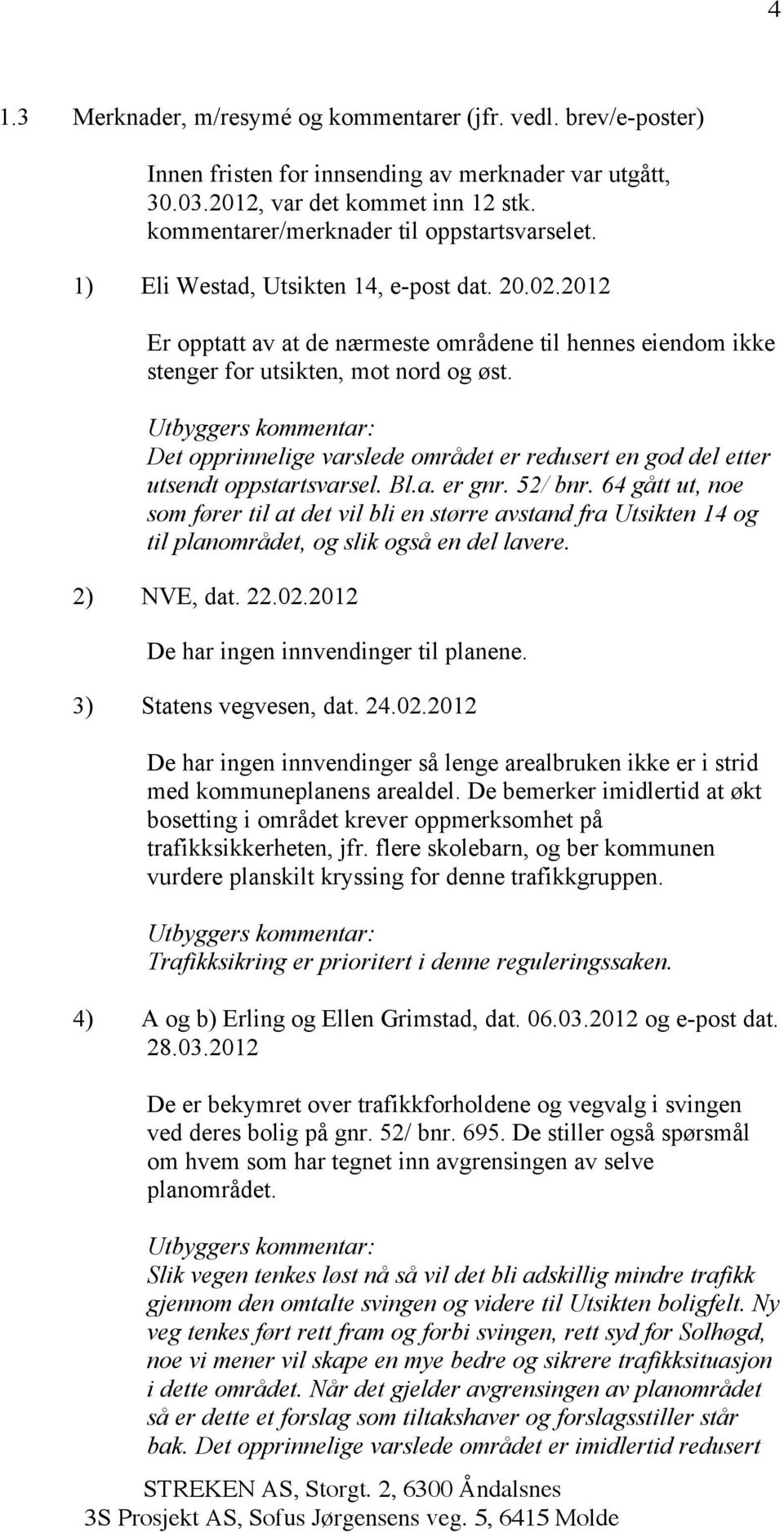 Det opprinnelige varslede området er redusert en god del etter utsendt oppstartsvarsel. Bl.a. er gnr. 52/ bnr.