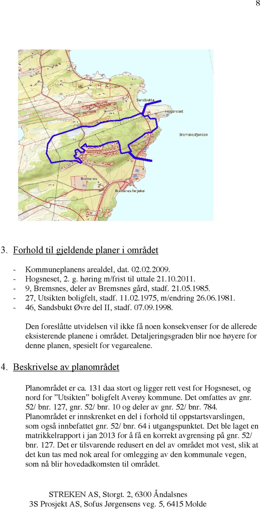 Den foreslåtte utvidelsen vil ikke få noen konsekvenser for de allerede eksisterende planene i området. Detaljeringsgraden blir noe høyere for denne planen, spesielt for vegarealene. 4.