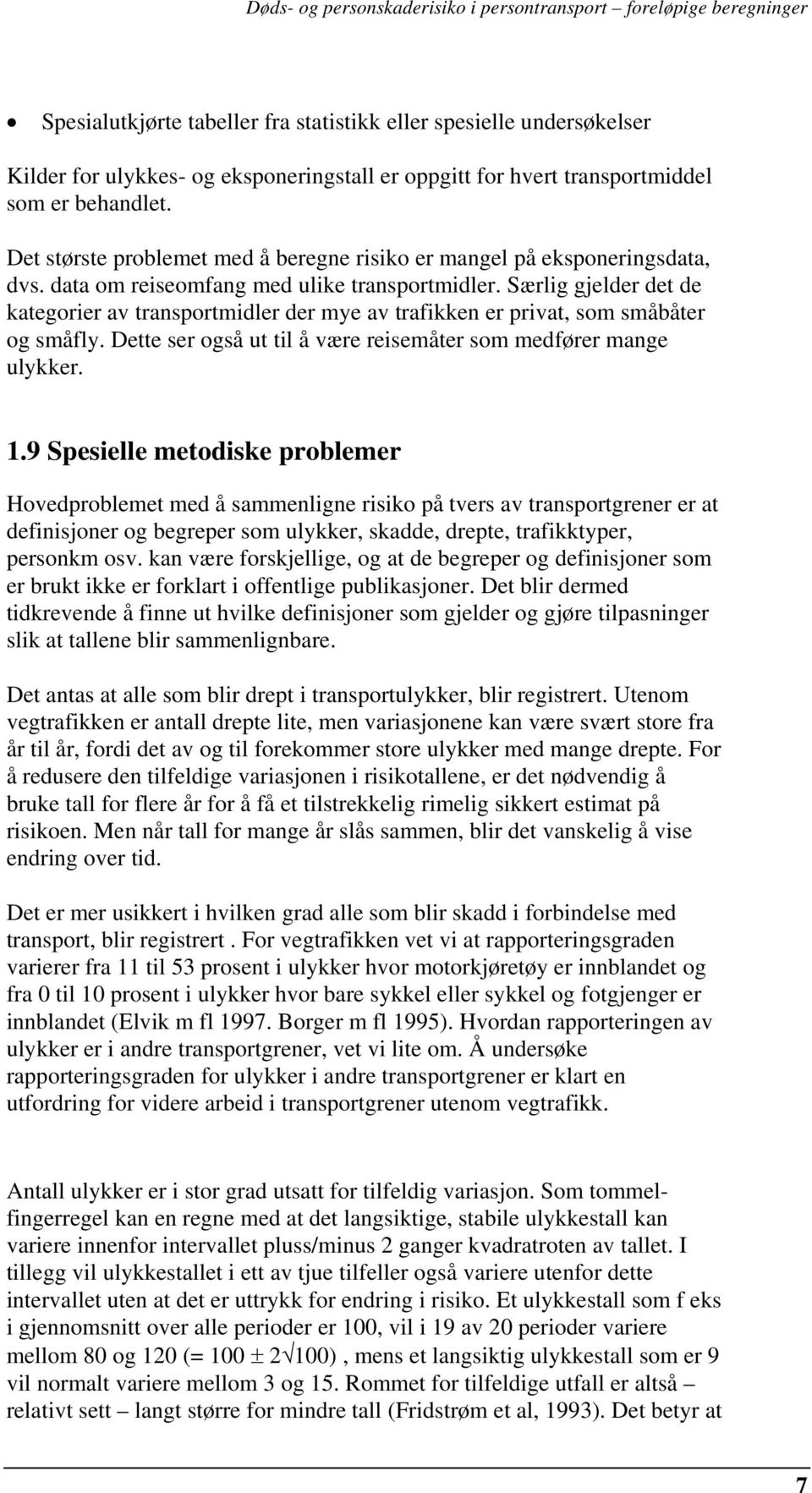 Særlig gjelder det de kategorier av transportmidler der mye av trafikken er privat, som småbåter og småfly. Dette ser også ut til å være reisemåter som medfører mange ulykker. 1.