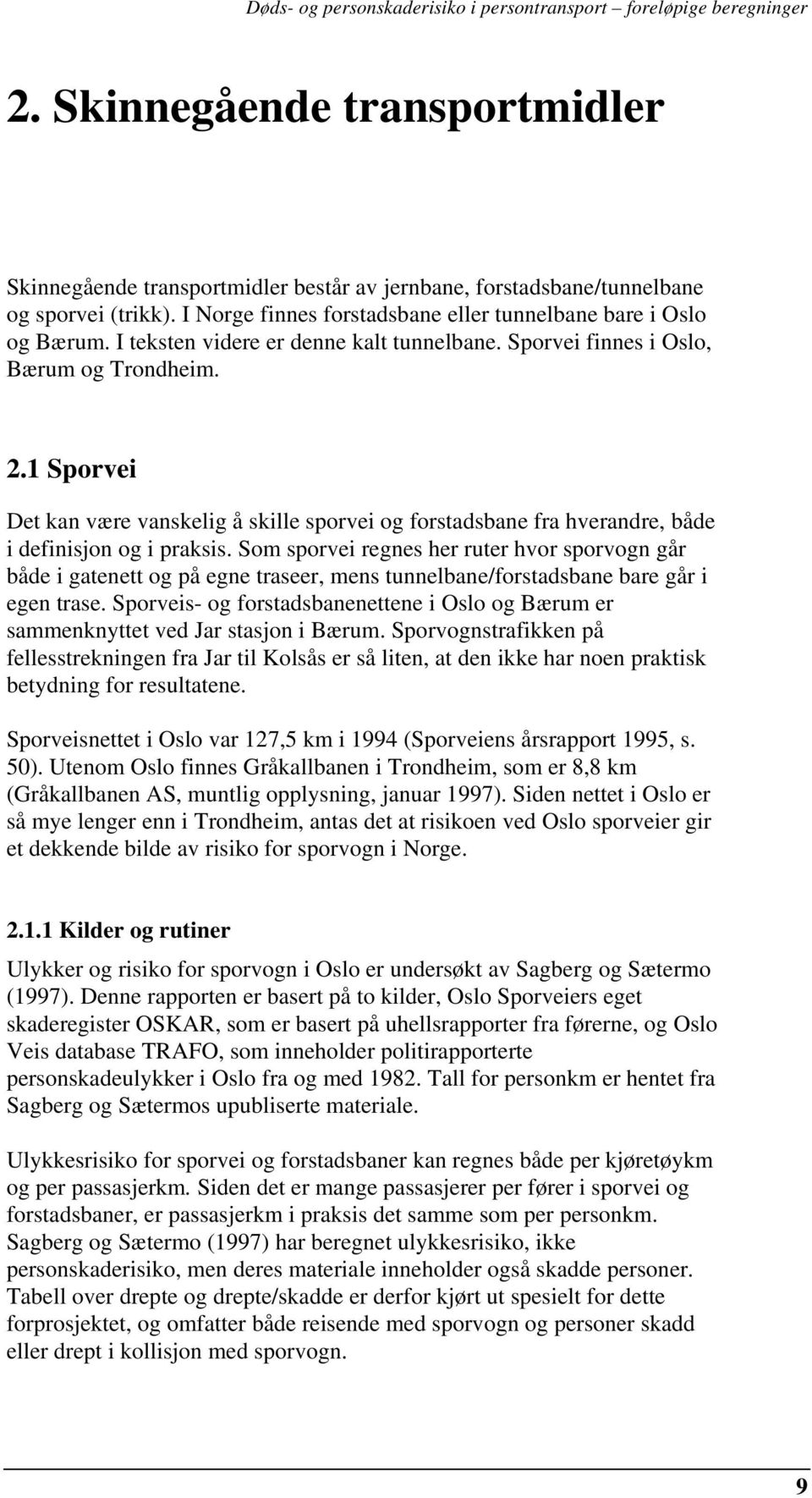 Som sporvei regnes her ruter hvor sporvogn går både i gatenett og på egne traseer, mens tunnelbane/forstadsbane bare går i egen trase.