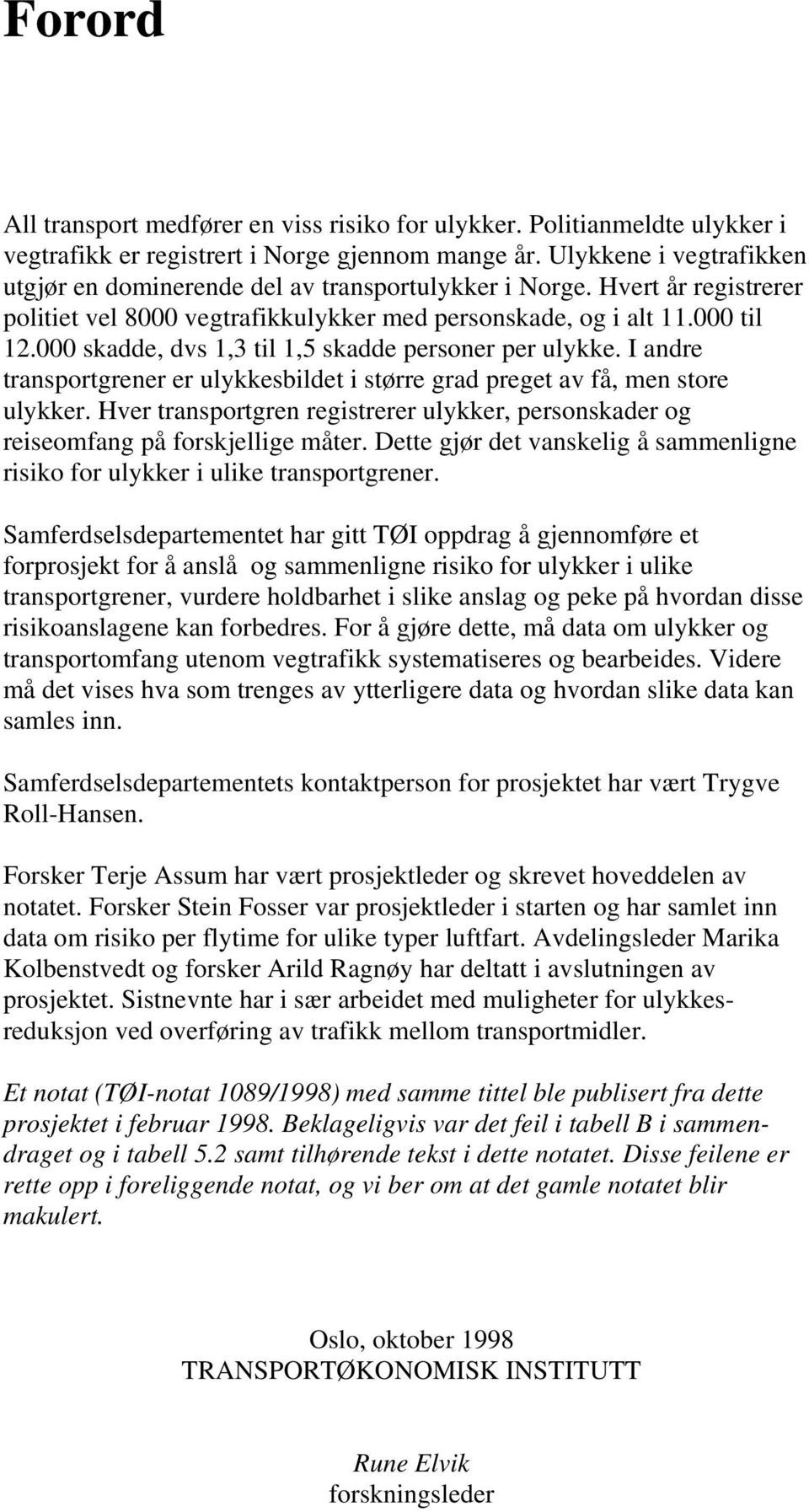 000 skadde, dvs 1,3 til 1,5 skadde personer per ulykke. I andre transportgrener er ulykkesbildet i større grad preget av få, men store ulykker.