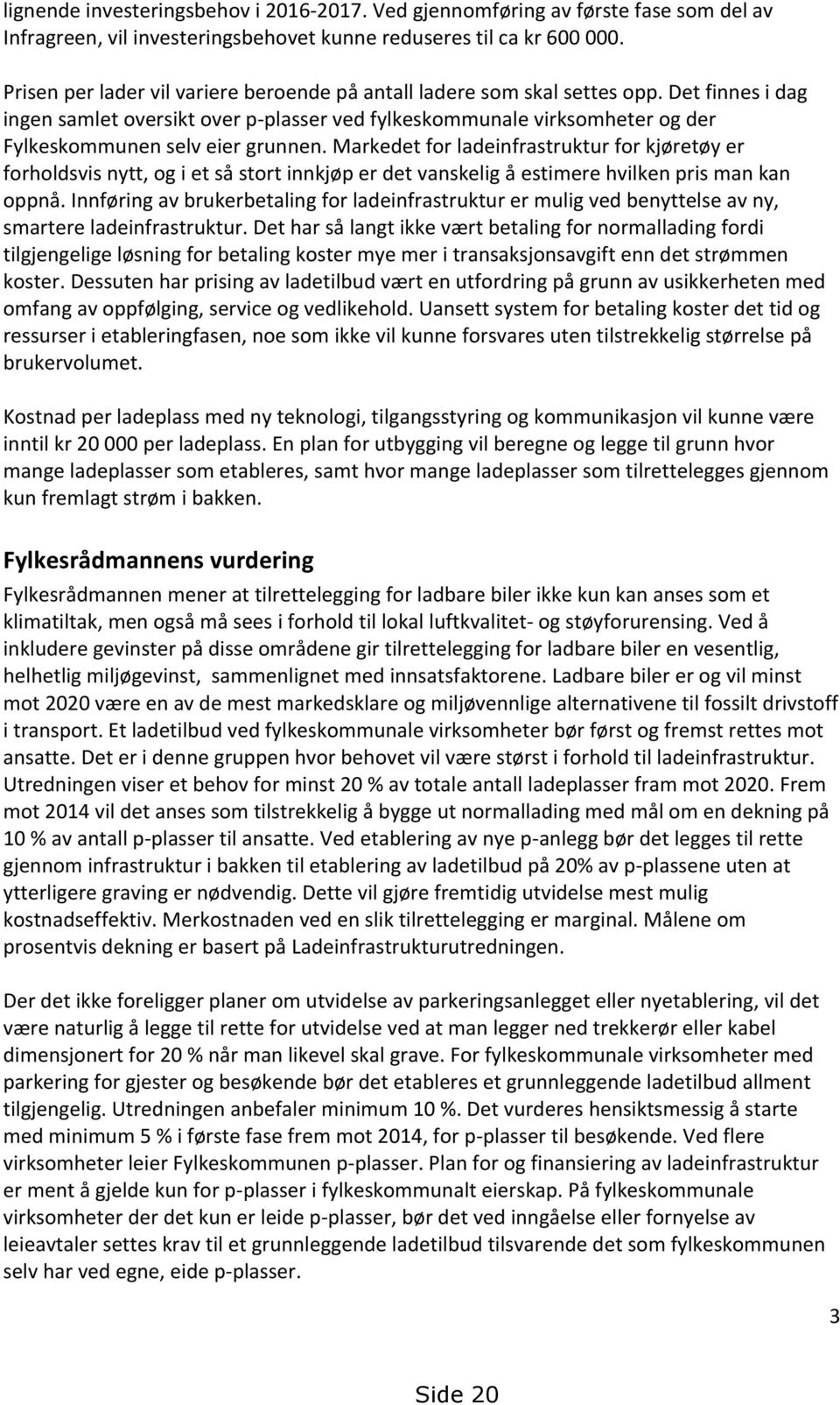 Det finnes i dag ingen samlet oversikt over p-plasser ved fylkeskommunale virksomheter og der Fylkeskommunen selv eier grunnen.