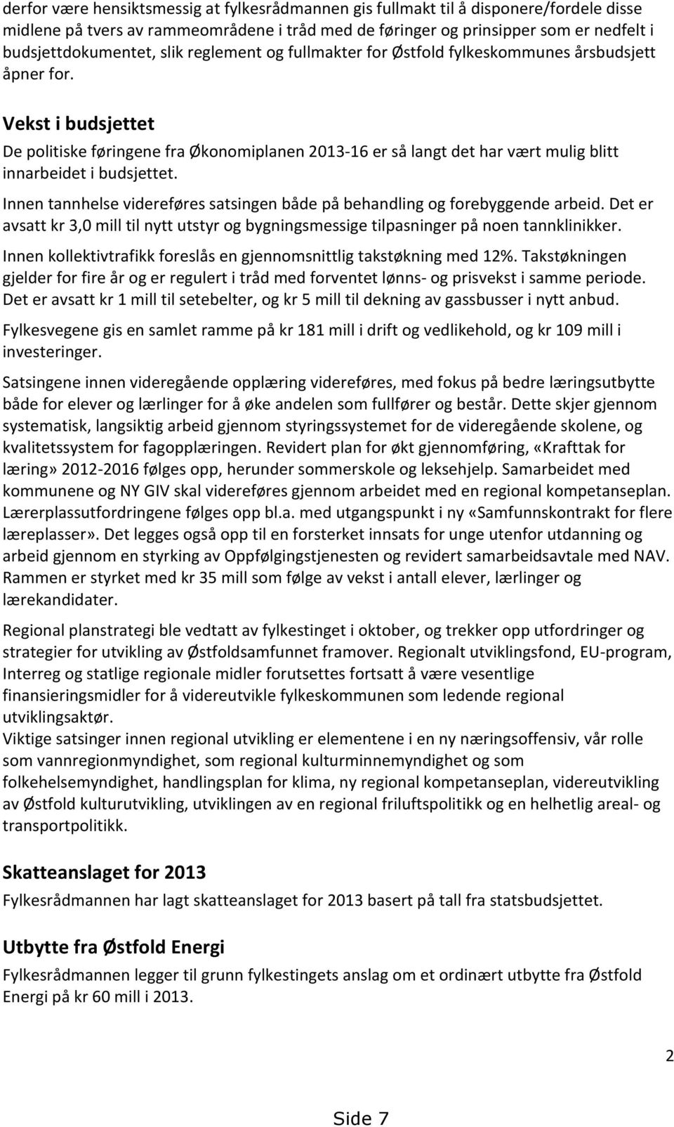 Vekst i budsjettet De politiske føringene fra Økonomiplanen 2013-16 er så langt det har vært mulig blitt innarbeidet i budsjettet.