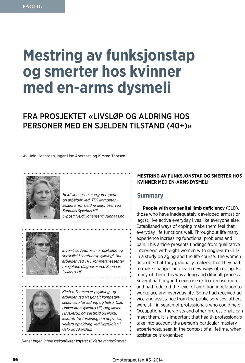 E-post: Heidi.Johansen@sunnaas.no Inger-Lise Andresen er psykolog og spesialist i samfunnspsykologi. Hun arbeider ved TRS kompetansesenter for sjeldne diagnoser ved Sunnaas Sykehus HF.