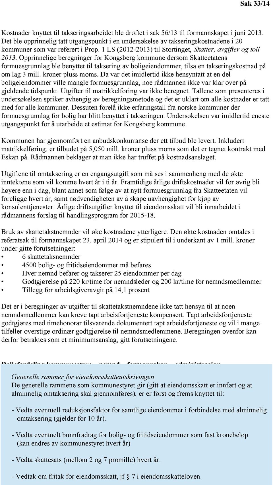Opprinnelige beregninger for Kongsberg kommune dersom Skatteetatens formuesgrunnlag ble benyttet til taksering av boligeiendommer, tilsa en takseringskostnad på om lag 3 mill. kroner pluss moms.